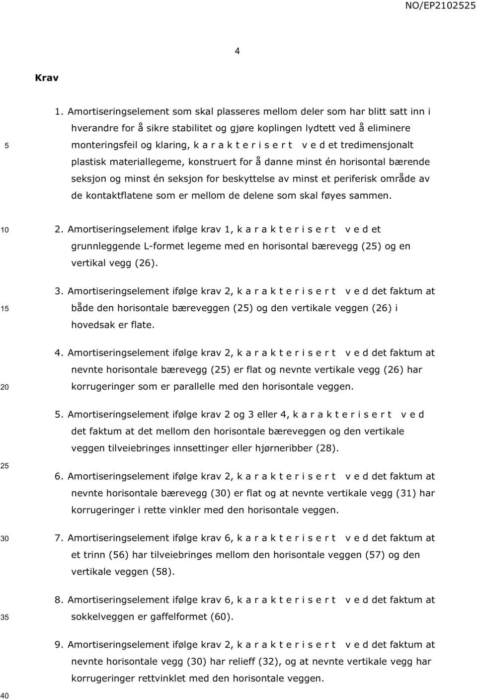 s e r t v e d et tredimensjonalt plastisk materiallegeme, konstruert for å danne minst én horisontal bærende seksjon og minst én seksjon for beskyttelse av minst et periferisk område av de