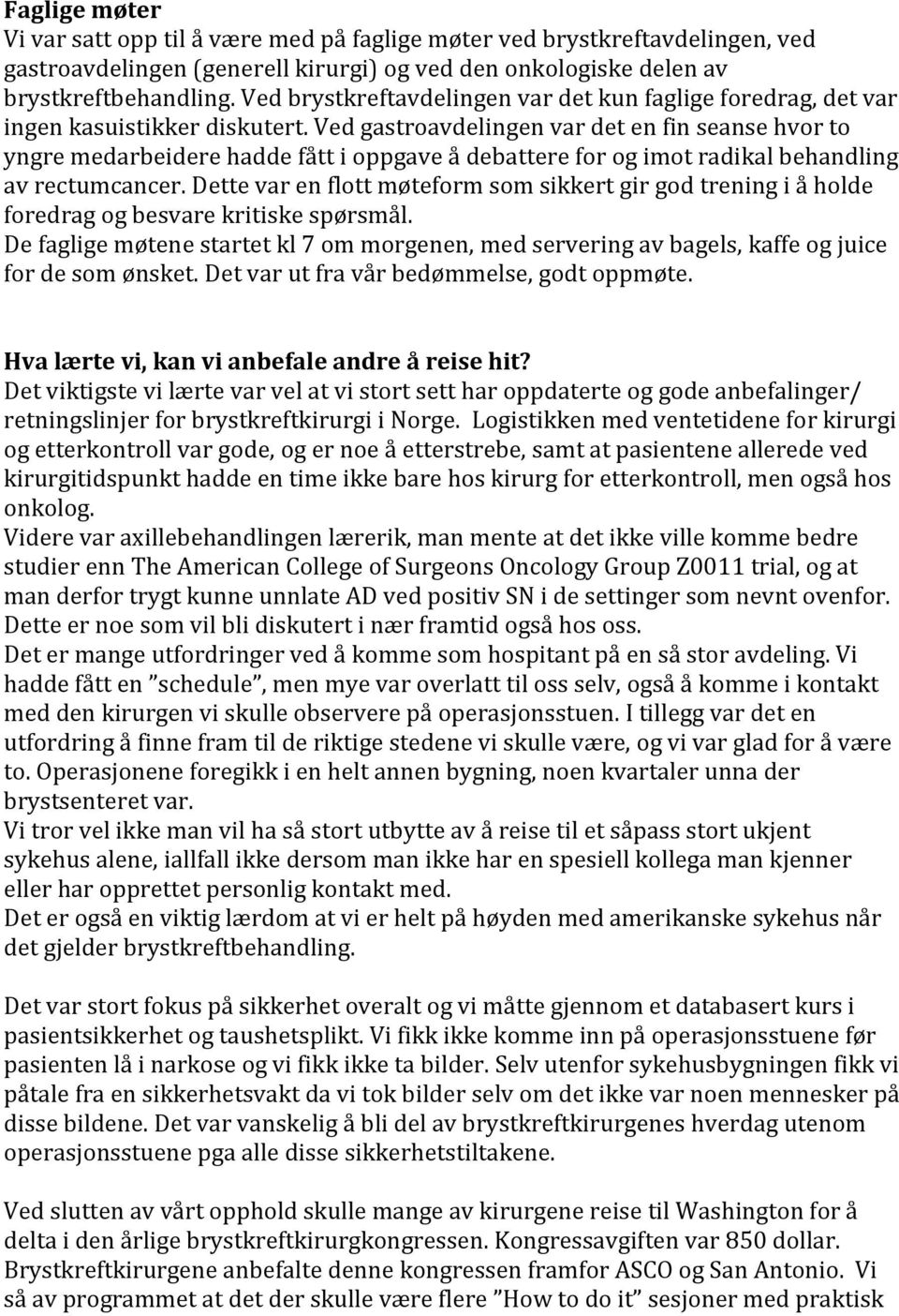 Ved gastroavdelingen var det en fin seanse hvor to yngre medarbeidere hadde fått i oppgave å debattere for og imot radikal behandling av rectumcancer.