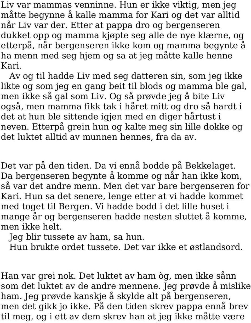 Av og til hadde Liv med seg datteren sin, som jeg ikke likte og som jeg en gang beit til blods og mamma ble gal, men ikke så gal som Liv.