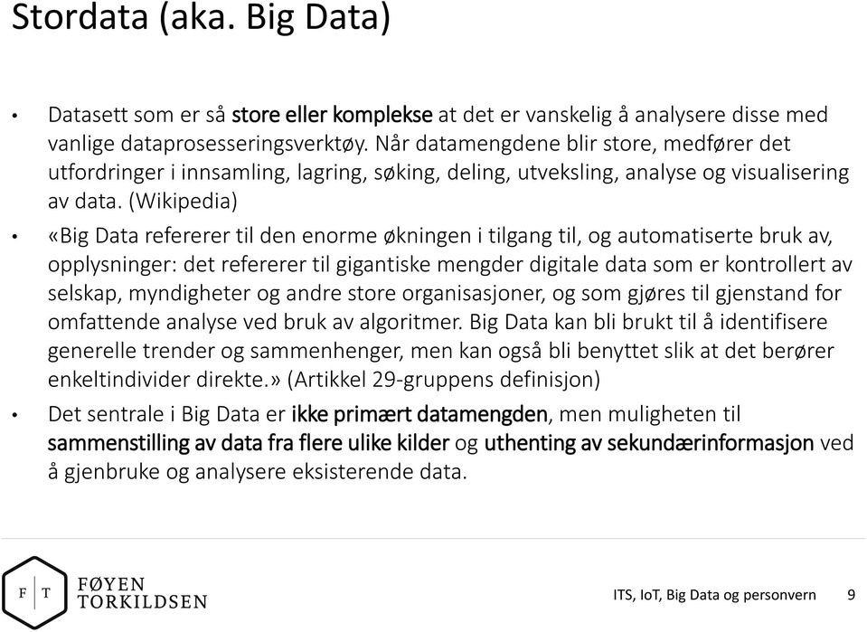 (Wikipedia) «Big Data refererer til den enorme økningen i tilgang til, og automatiserte bruk av, opplysninger: det refererer til gigantiske mengder digitale data som er kontrollert av selskap,