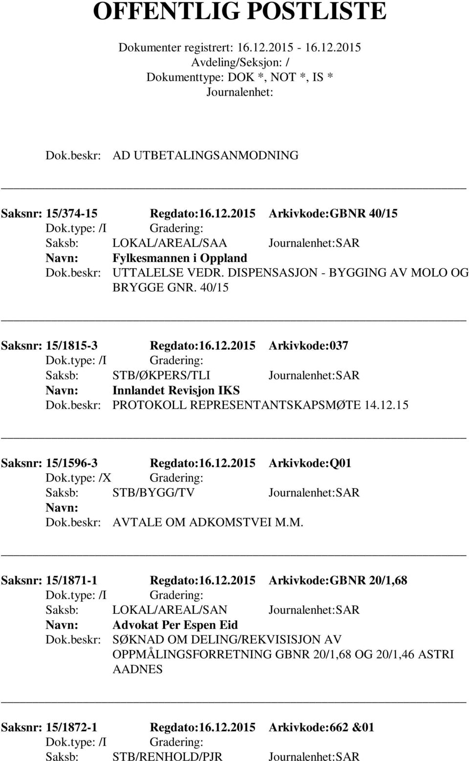 12.15 Saksnr: 15/1596-3 Regdato:16.12.2015 Arkivkode:Q01 Dok.type: /X Gradering: Saksb: STB/BYGG/TV SAR Dok.beskr: AVTALE OM ADKOMSTVEI M.M. Saksnr: 15/1871-1 Regdato:16.12.2015 Arkivkode:GBNR 20/1,68 Saksb: LOKAL/AREAL/SAN SAR Advokat Per Espen Eid Dok.