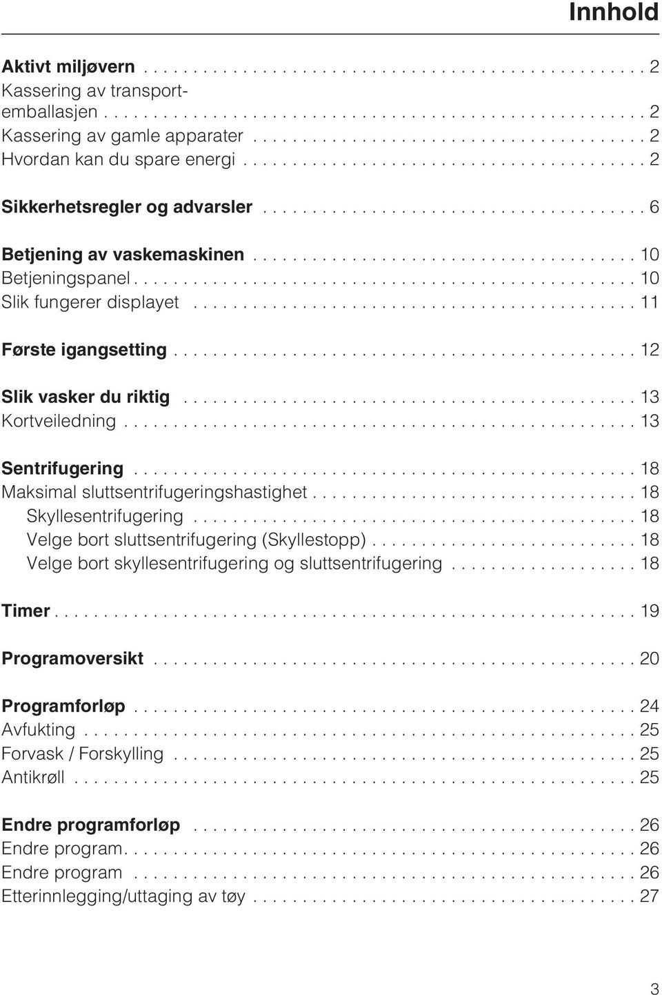 ..18 Maksimal sluttsentrifugeringshastighet...18 Skyllesentrifugering...18 Velge bort sluttsentrifugering (Skyllestopp)... 18 Velge bort skyllesentrifugering og sluttsentrifugering.