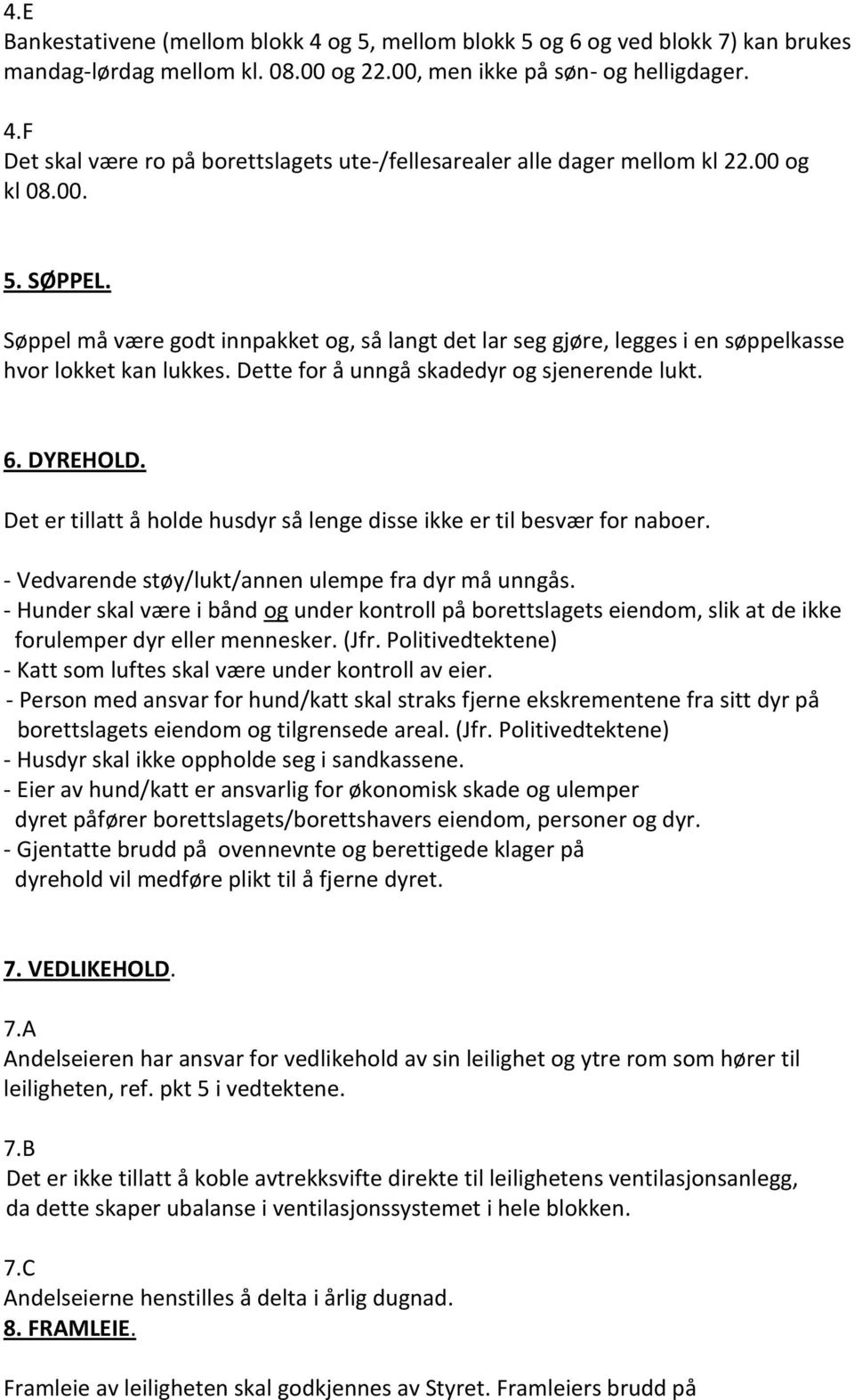 Det er tillatt å holde husdyr så lenge disse ikke er til besvær for naboer. - Vedvarende støy/lukt/annen ulempe fra dyr må unngås.