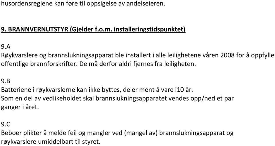 De må derfor aldri fjernes fra leiligheten. 9.B Batteriene i røykvarslerne kan ikke byttes, de er ment å vare i10 år.