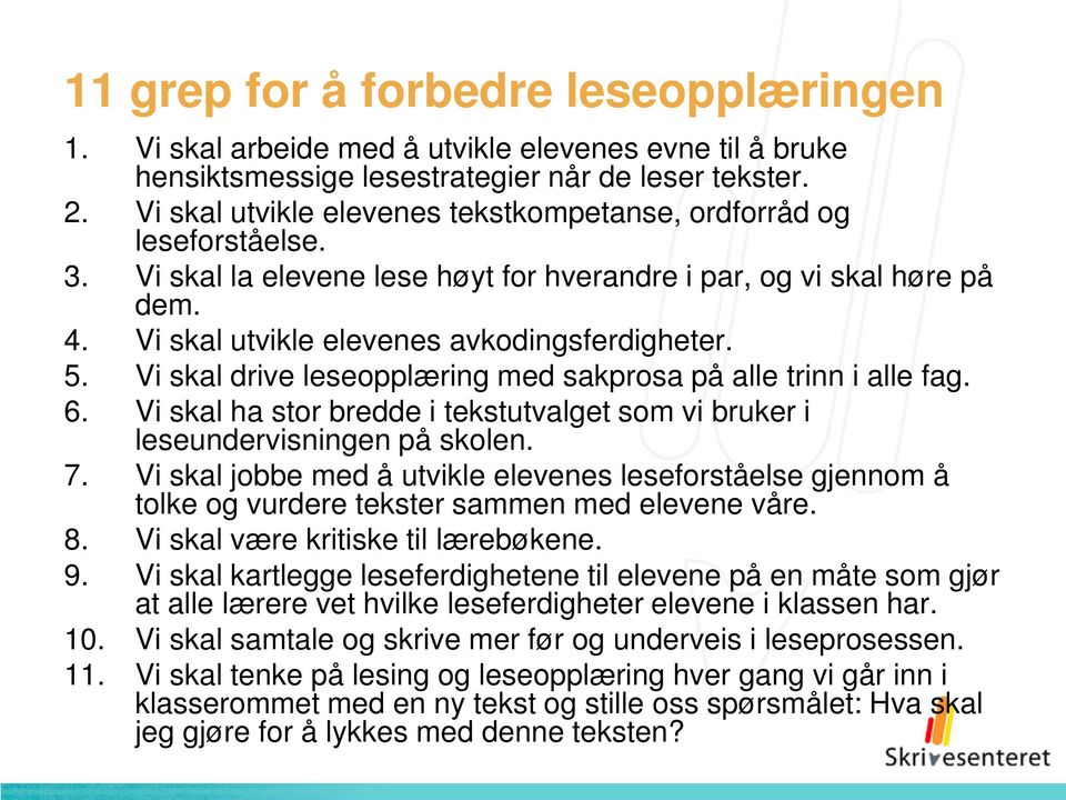 Vi skal drive leseopplæring med sakprosa på alle trinn i alle fag. 6. Vi skal ha stor bredde i tekstutvalget som vi bruker i leseundervisningen på skolen. 7.