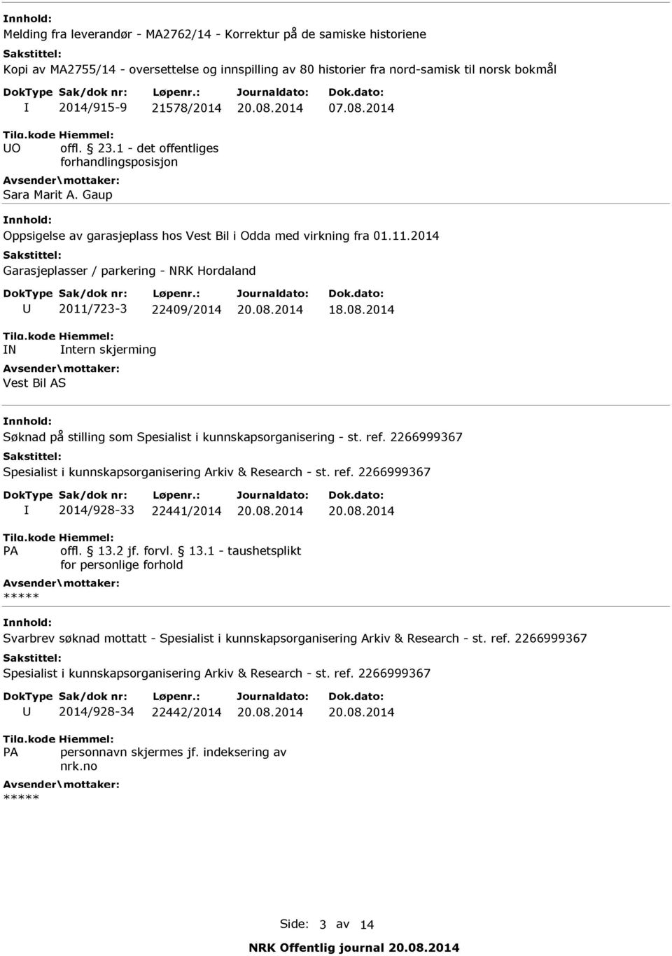 2014 Garasjeplasser / parkering - NRK Hordaland U 2011/723-3 22409/2014 20.08.2014 18.08.2014 IN Intern skjerming Vest Bil AS Søknad på stilling som Spesialist i kunnskapsorganisering - st.