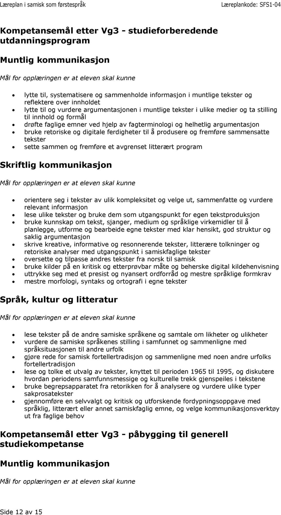 produsere og fremføre sammensatte tekster sette sammen og fremføre et avgrenset litterært program orientere seg i tekster av ulik kompleksitet og velge ut, sammenfatte og vurdere relevant informasjon