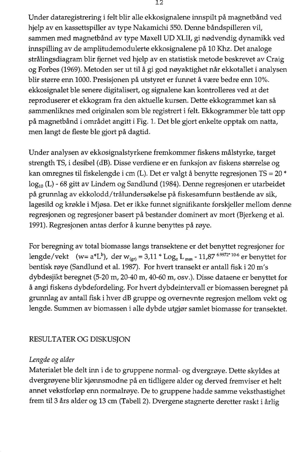 Det analoge strålingsdiagram blir fjernet ved hjelp av en statistisk metode beskrevet av Craig og Forbes (1969). Metoden ser ut til å gi god nøyaktighet når ekkotallet i analysen blir større enn 1000.