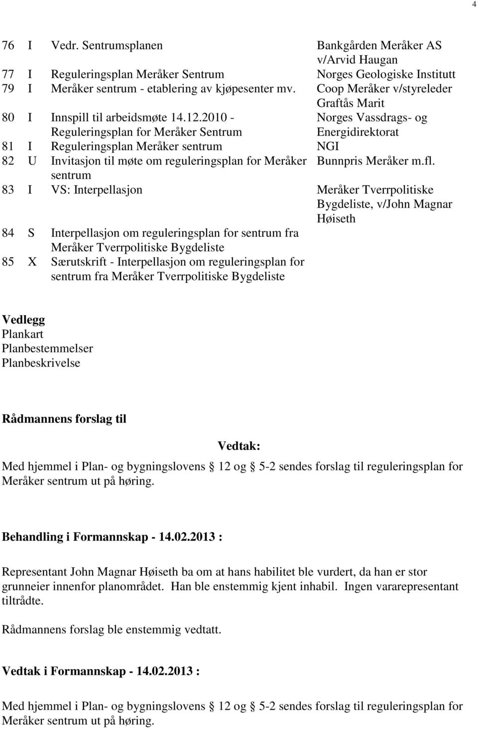 2010 - Reguleringsplan for Meråker Sentrum 81 I Reguleringsplan Meråker NGI 82 U Invitasjon til møte om reguleringsplan for Meråker Bunnpris Meråker m.fl.