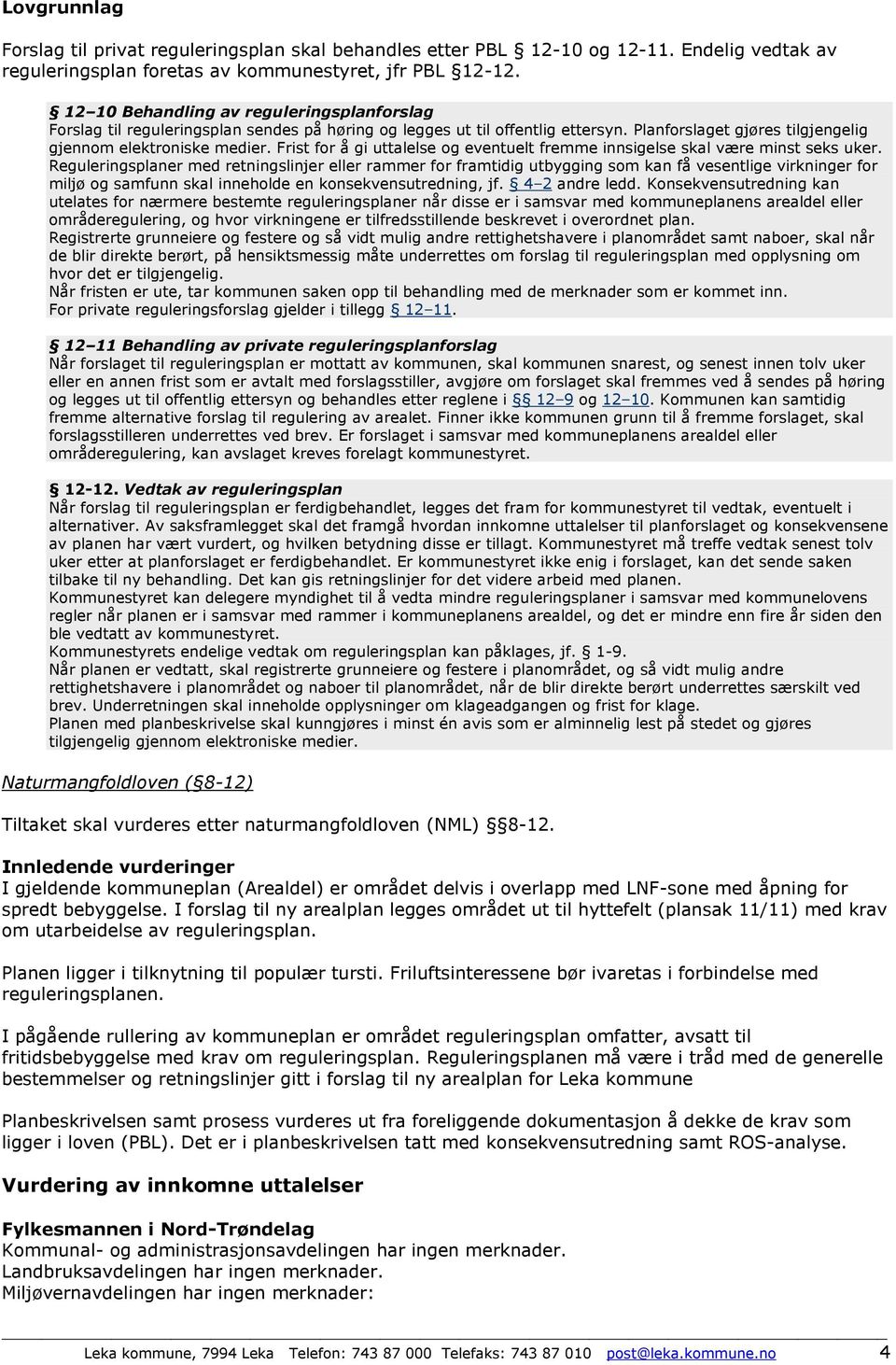 Frist for å gi uttalelse og eventuelt fremme innsigelse skal være minst seks uker.