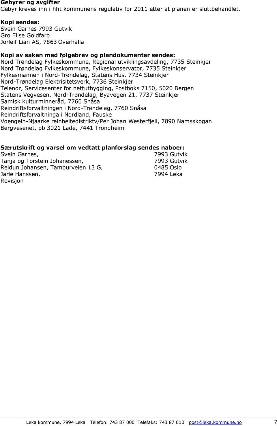 Steinkjer Nord Trøndelag Fylkeskommune, Fylkeskonservator, 7735 Steinkjer Fylkesmannen i Nord-Trøndelag, Statens Hus, 7734 Steinkjer Nord-Trøndelag Elektrisitetsverk, 7736 Steinkjer Telenor,