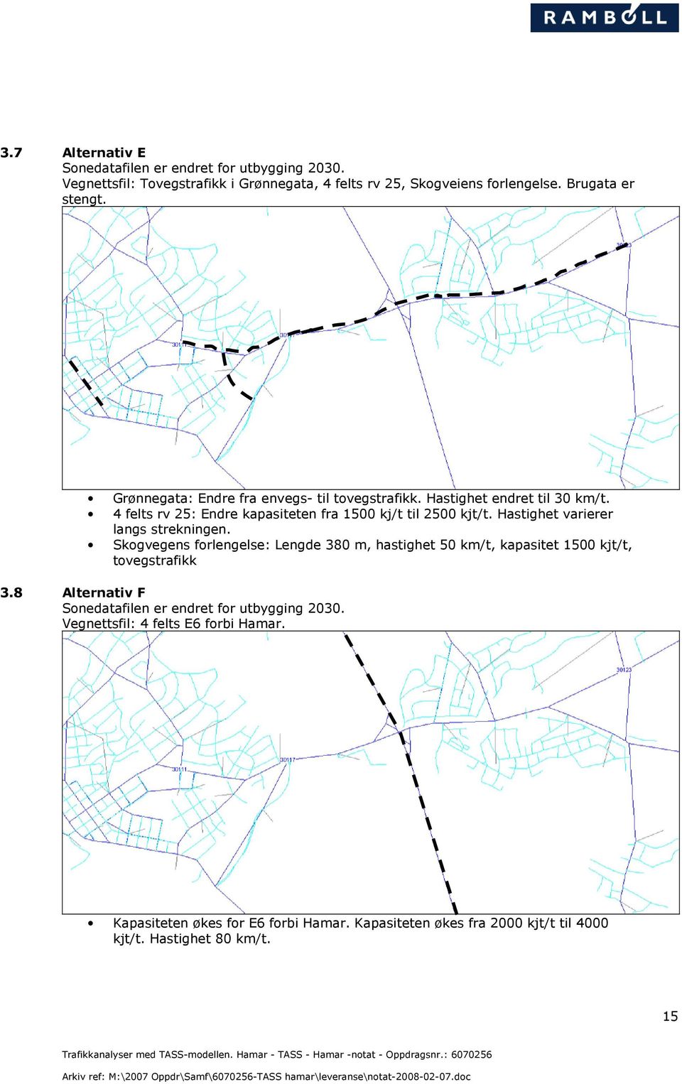 Hastighet varierer langs strekningen. Skogvegens forlengelse: Lengde 380 m, hastighet 50 km/t, kapasitet 1500 kjt/t, tovegstrafikk 3.