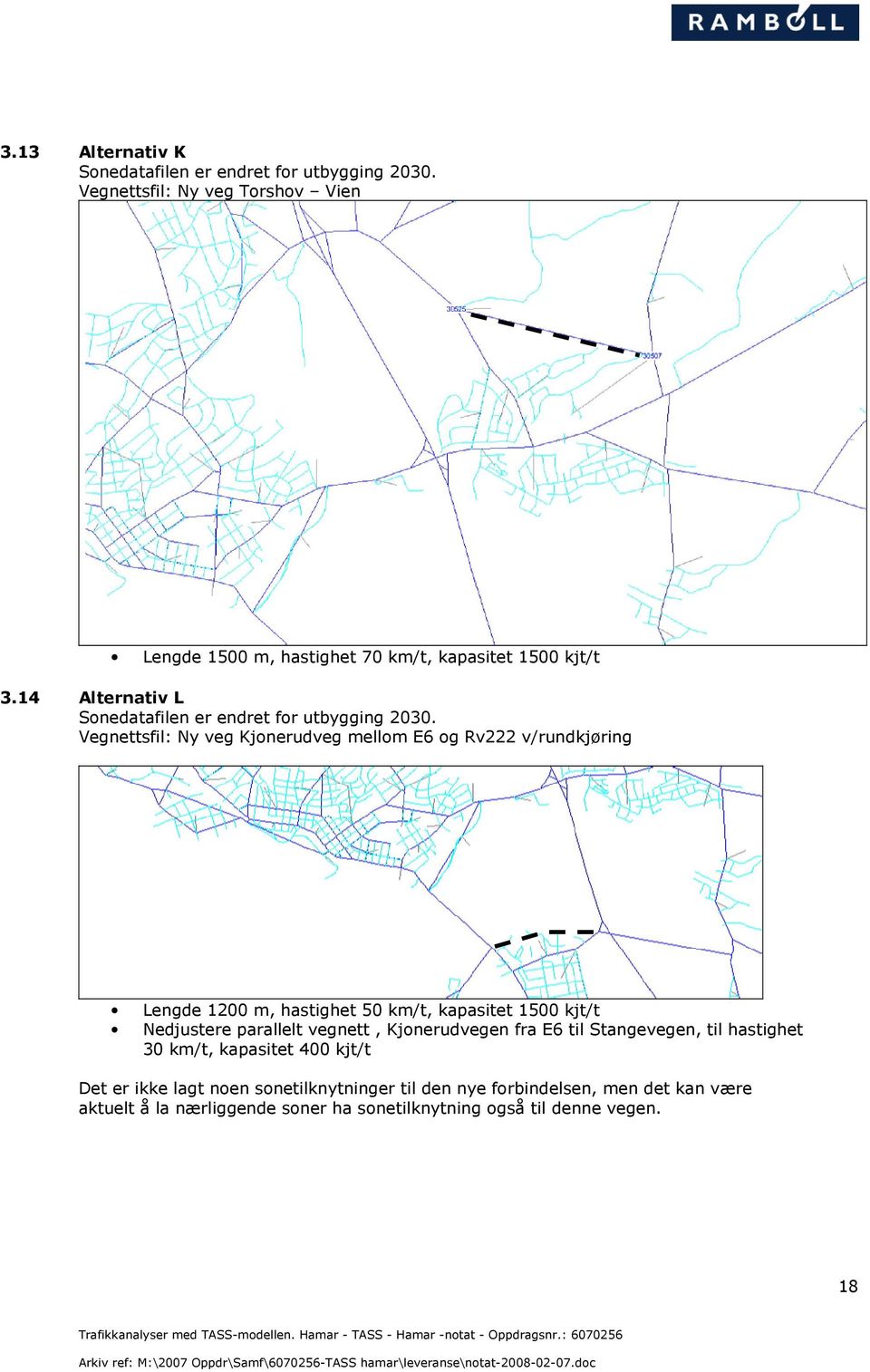 Vegnettsfil: Ny veg Kjonerudveg mellom E6 og Rv222 v/rundkjøring Lengde 1200 m, hastighet 50 km/t, kapasitet 1500 kjt/t Nedjustere parallelt