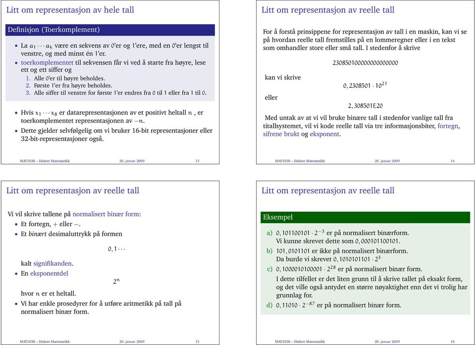 Alle siffer til venstre for første 1 er endres fra 0 til 1 eller fra 1 til 0. Hvis x 1 x 8 er datarepresentasjonen av et positivt heltall n, er toerkomplementet representasjonen av n.