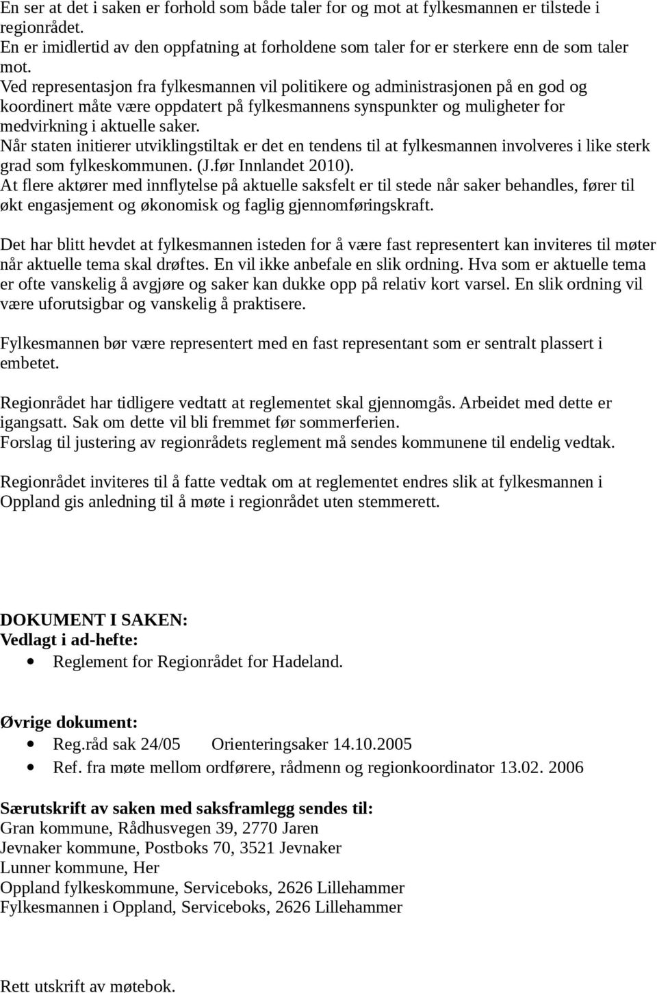 Når staten initierer utviklingstiltak er det en tendens til at fylkesmannen involveres i like sterk grad som fylkeskommunen. (J.før Innlandet 2010).