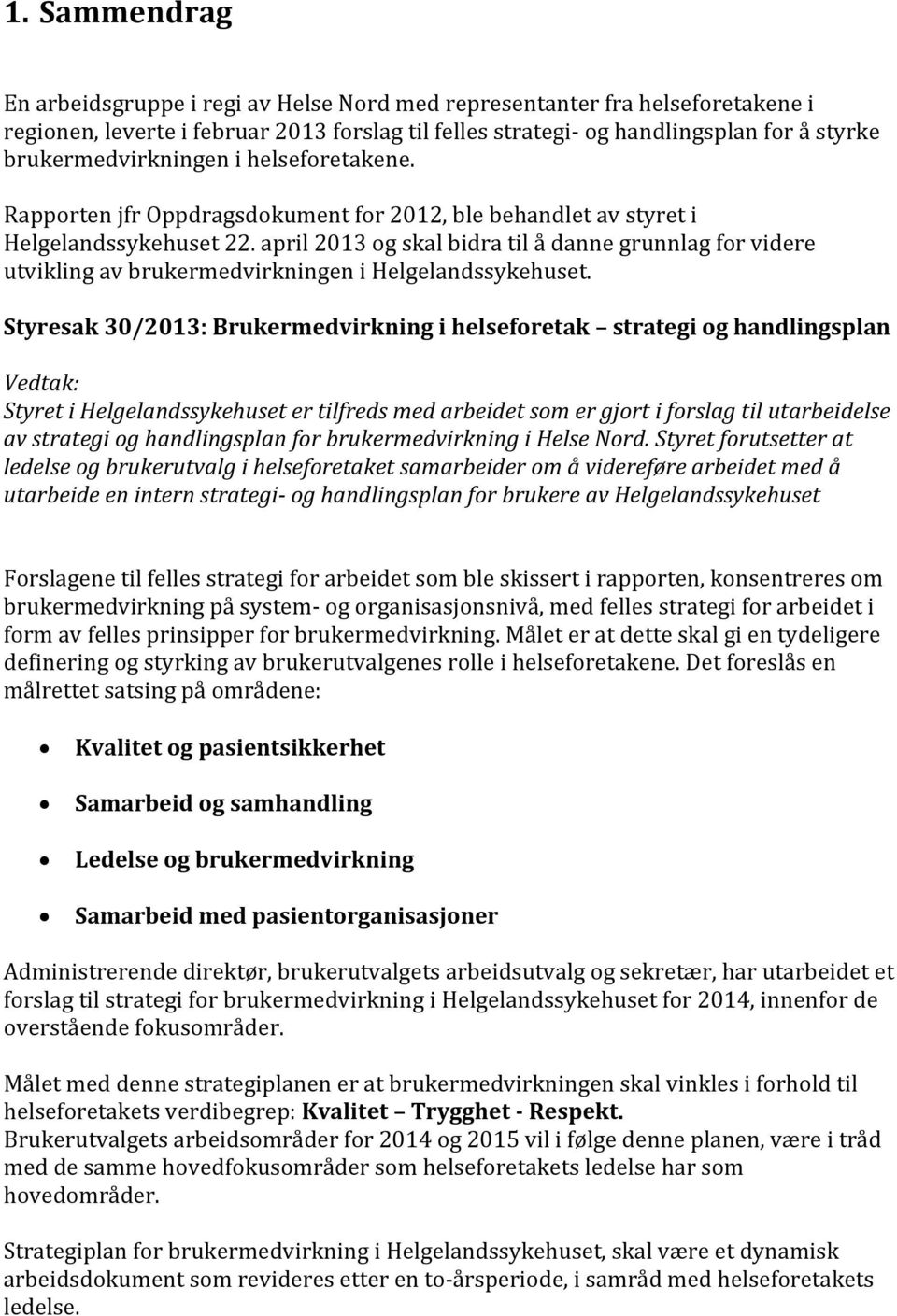 april 2013 og skal bidra til å danne grunnlag for videre utvikling av brukermedvirkningen i Helgelandssykehuset.