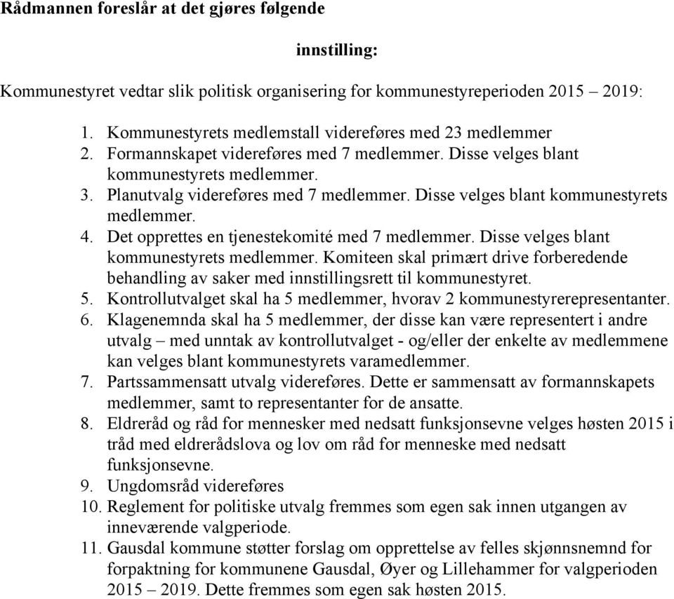 Det opprettes en tjenestekomité med 7 medlemmer. Disse velges blant kommunestyrets medlemmer. Komiteen skal primært drive forberedende behandling av saker med innstillingsrett til kommunestyret. 5.