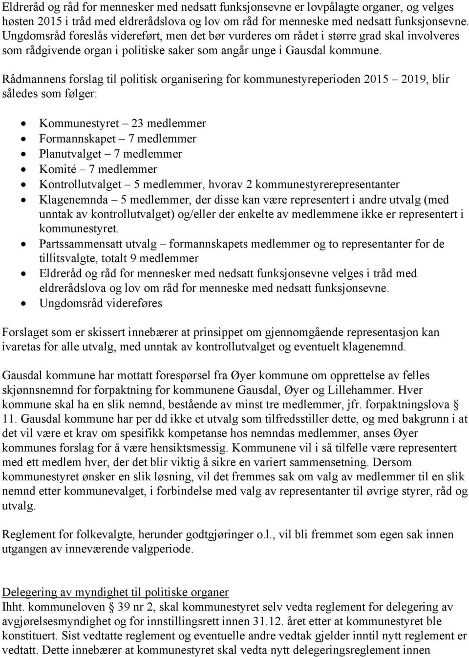 Rådmannens forslag til politisk organisering for kommunestyreperioden 2015 2019, blir således som følger: Kommunestyret 23 medlemmer Formannskapet 7 medlemmer Planutvalget 7 medlemmer Komité 7