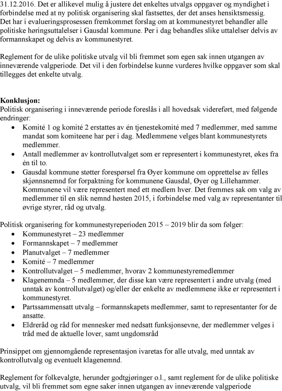 Per i dag behandles slike uttalelser delvis av formannskapet og delvis av kommunestyret. Reglement for de ulike politiske utvalg vil bli fremmet som egen sak innen utgangen av inneværende valgperiode.