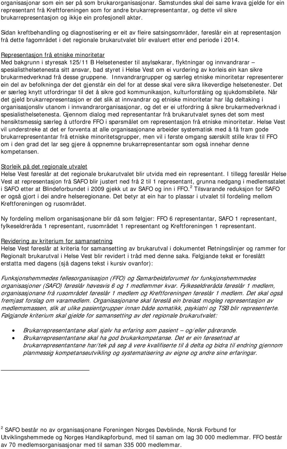 Sidan kreftbehandling og diagnostisering er eit av fleire satsingsområder, føreslår ein at representasjon frå dette fagområdet i det regionale brukarutvalet blir evaluert etter end periode i 2014.