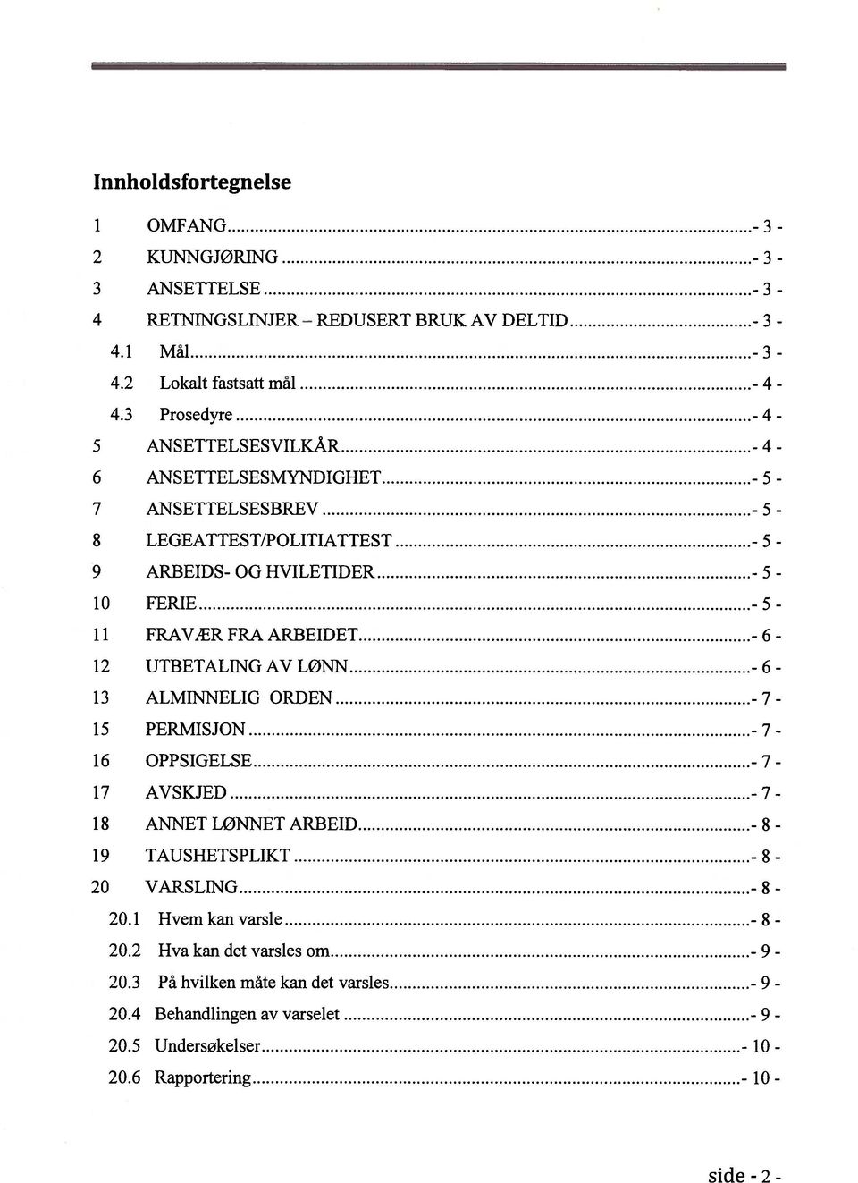 FRA ARBEIDET 6 12 UTBETALING AV LØNN 6 13 ALMINNELIG ORDEN 7 15 PERMISJON 7 16 OPPSIGELSE 7 17 AVSKJED 7 18 ANNET LØNNET ARBEID 8 19 TAUSHETSPLIKT 8 20