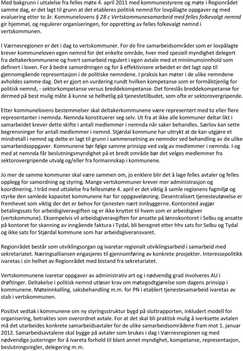 Kommunelovens 28 c Vertskommunesamarbeid med felles folkevalgt nemnd gir hjemmel, og regulerer organiseringen, for oppretting av felles folkevalgt nemnd i vertskommunen.