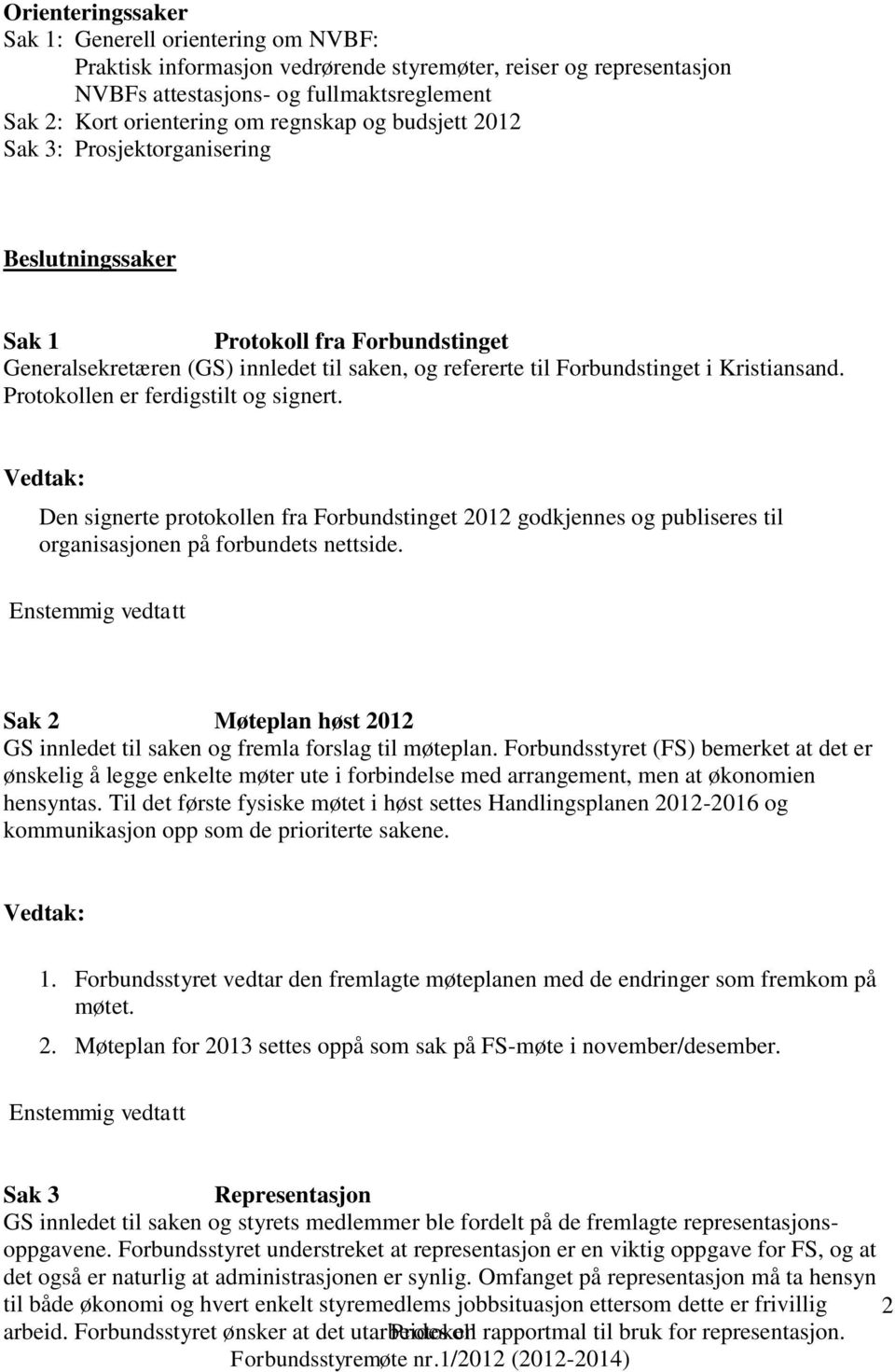 en er ferdigstilt og signert. Den signerte protokollen fra Forbundstinget 2012 godkjennes og publiseres til organisasjonen på forbundets nettside.