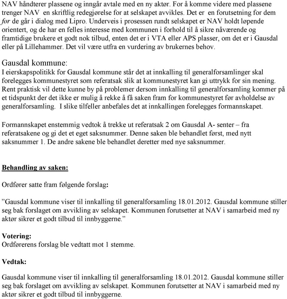 Underveis i prosessen rundt selskapet er NAV holdt løpende orientert, og de har en felles interesse med kommunen i forhold til å sikre nåværende og framtidige brukere et godt nok tilbud, enten det er