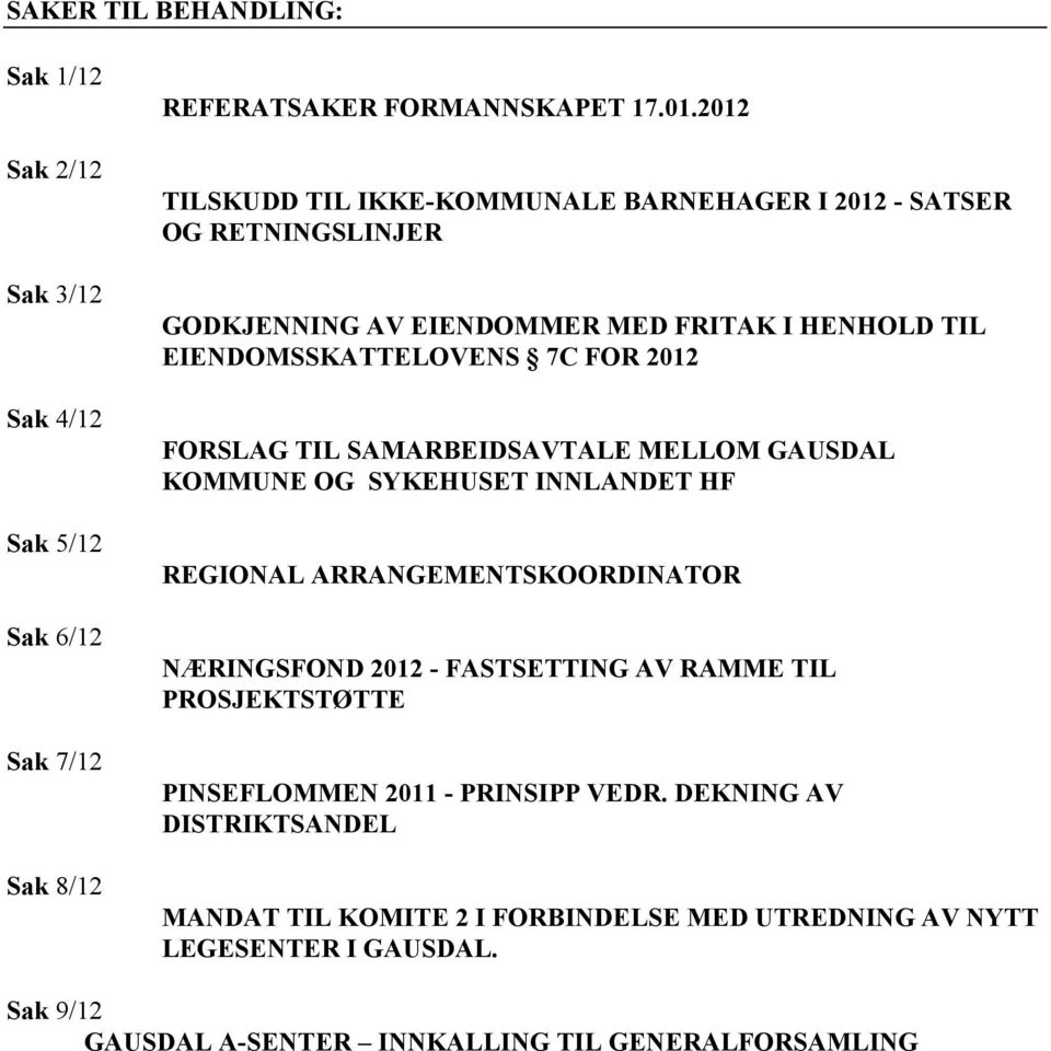 FORSLAG TIL SAMARBEIDSAVTALE MELLOM GAUSDAL KOMMUNE OG SYKEHUSET INNLANDET HF REGIONAL ARRANGEMENTSKOORDINATOR NÆRINGSFOND 2012 - FASTSETTING AV RAMME TIL