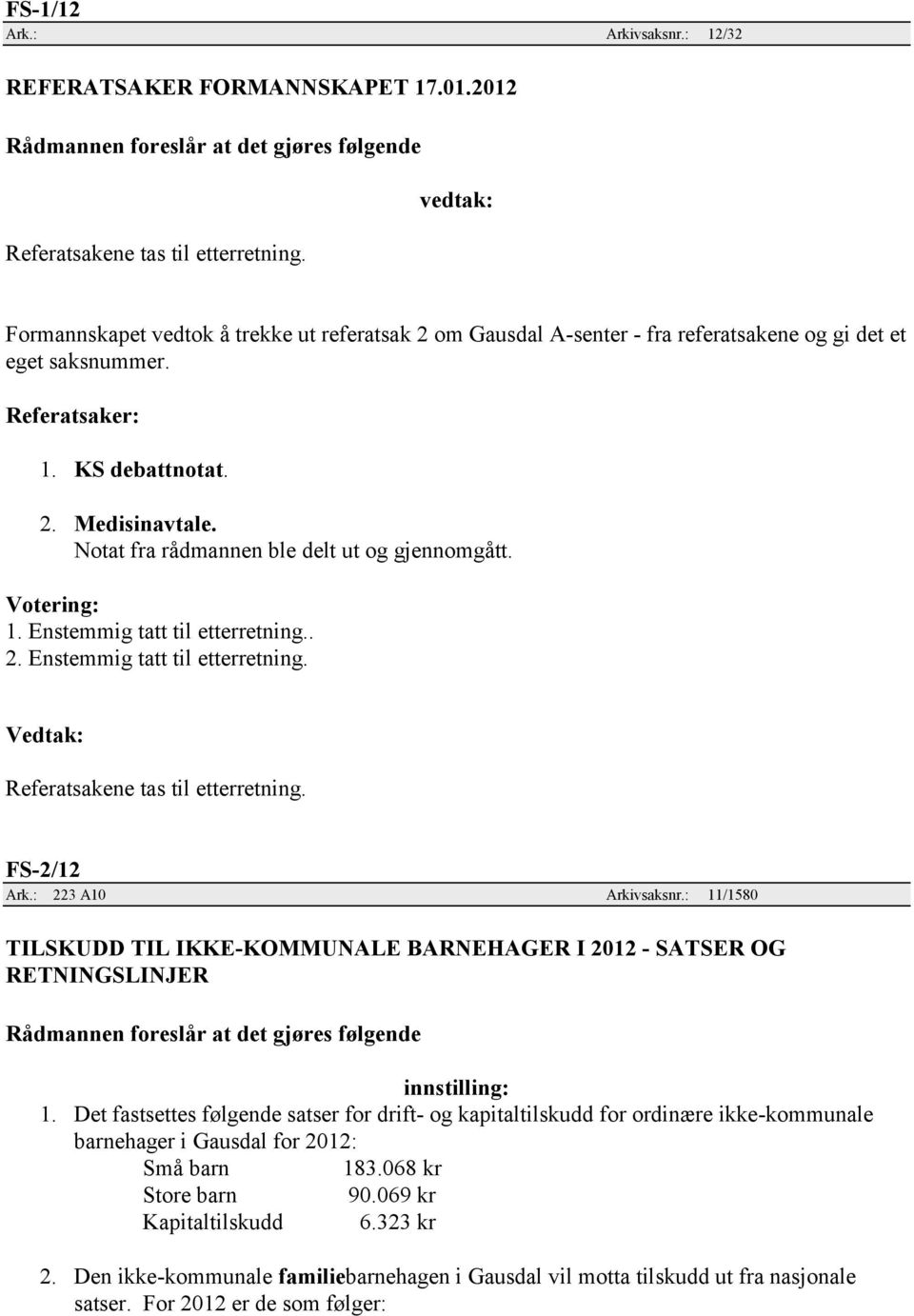 Notat fra rådmannen ble delt ut og gjennomgått. Votering: 1. Enstemmig tatt til etterretning.. 2. Enstemmig tatt til etterretning. Referatsakene tas til etterretning. FS-2/12 Ark.