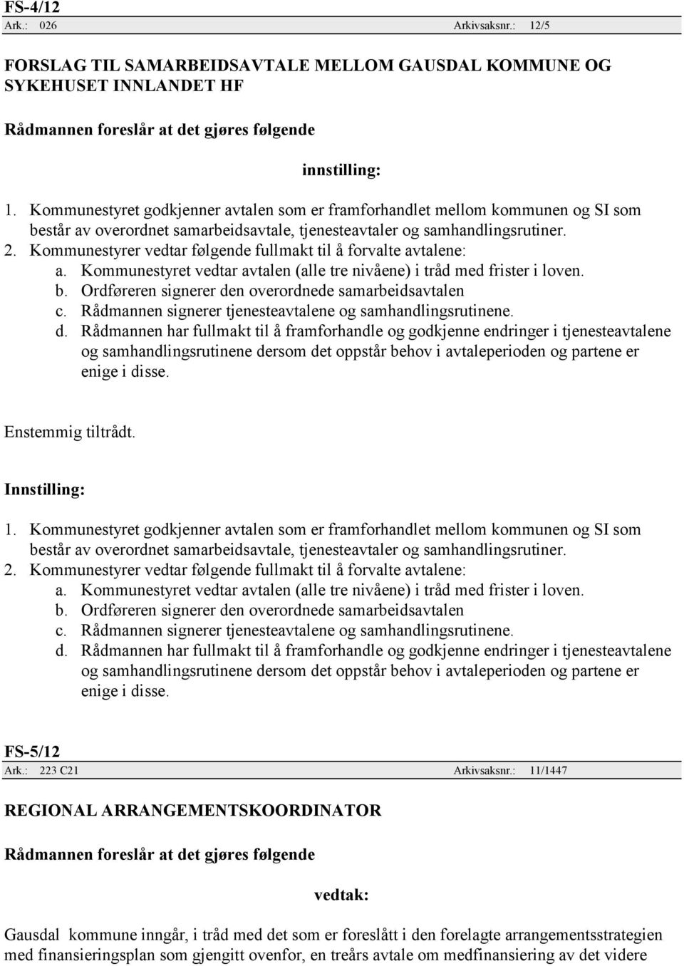 Kommunestyrer vedtar følgende fullmakt til å forvalte avtalene: a. Kommunestyret vedtar avtalen (alle tre nivåene) i tråd med frister i loven. b.