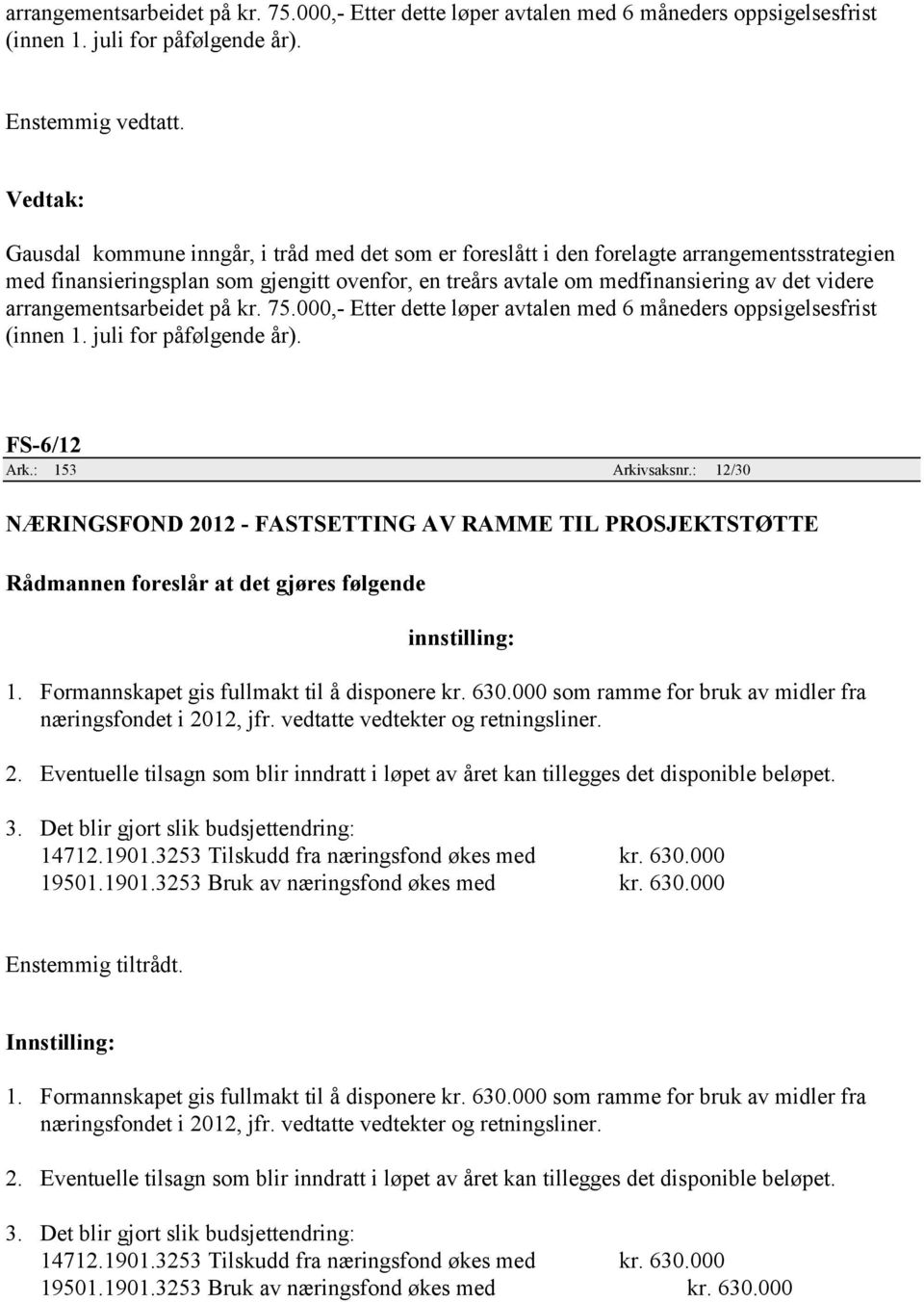 arrangementsarbeidet på kr. 75.000,- Etter dette løper avtalen med 6 måneders oppsigelsesfrist (innen 1. juli for påfølgende år). FS-6/12 Ark.: 153 Arkivsaksnr.