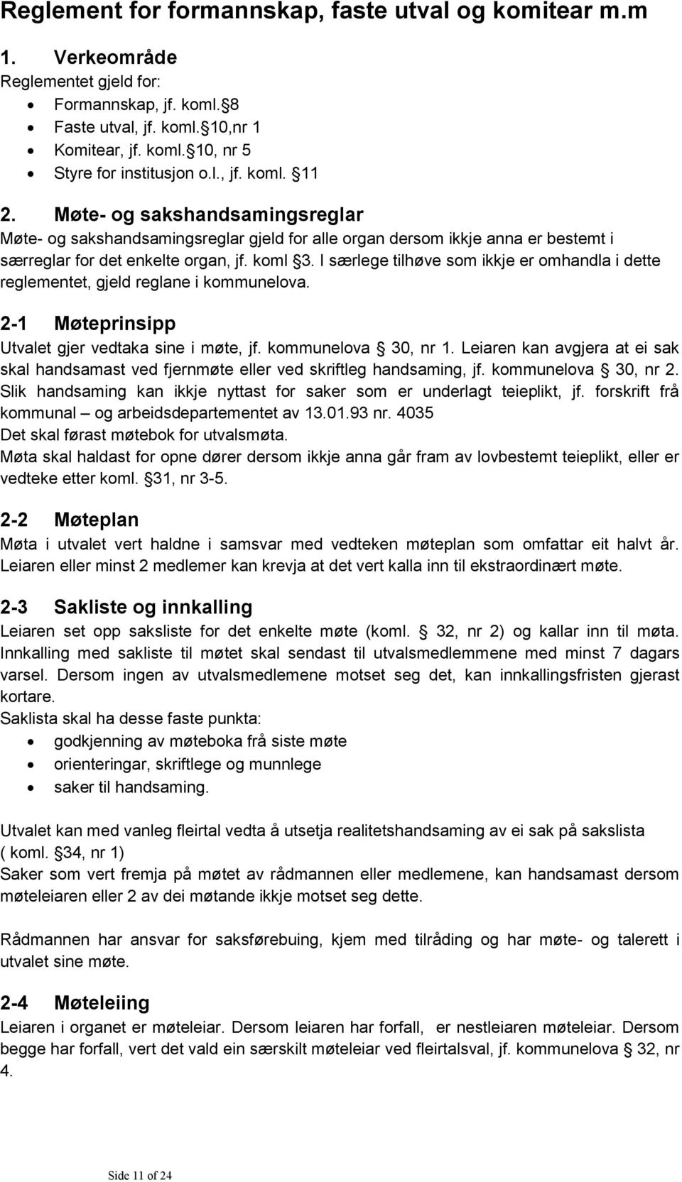 I særlege tilhøve som ikkje er omhandla i dette reglementet, gjeld reglane i kommunelova. 2-1 Møteprinsipp Utvalet gjer vedtaka sine i møte, jf. kommunelova 30, nr 1.