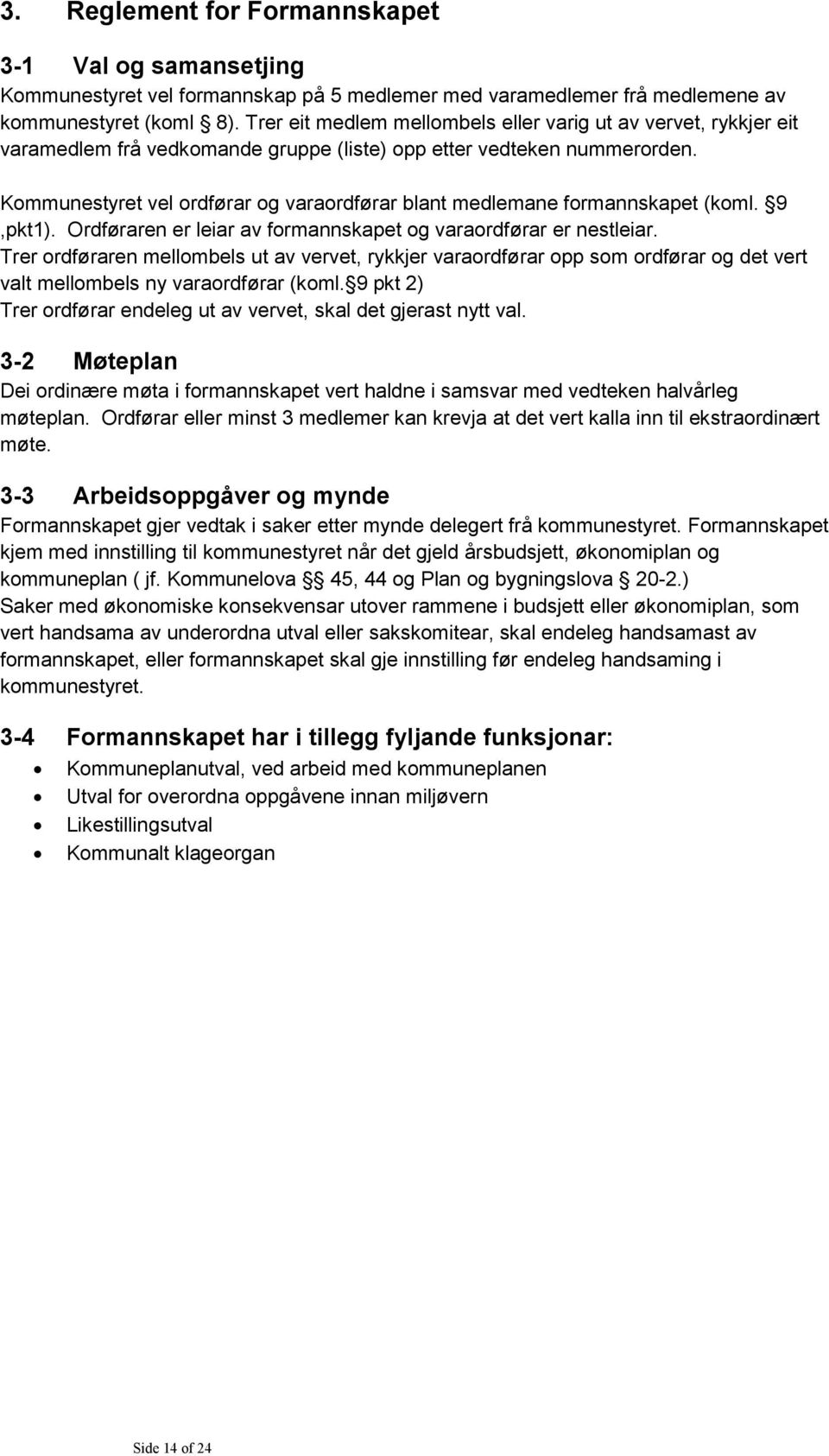 Kommunestyret vel ordførar og varaordførar blant medlemane formannskapet (koml. 9,pkt1). Ordføraren er leiar av formannskapet og varaordførar er nestleiar.