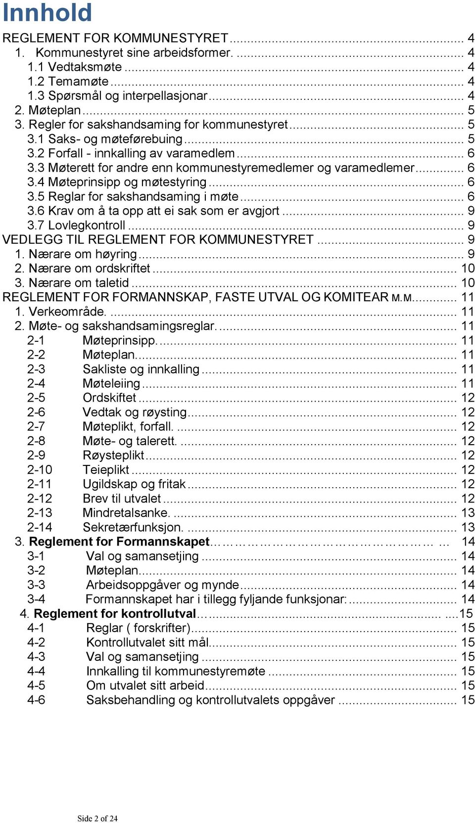 .. 6 3.5 Reglar for sakshandsaming i møte... 6 3.6 Krav om å ta opp att ei sak som er avgjort... 9 3.7 Lovlegkontroll... 9 VEDLEGG TIL REGLEMENT FOR KOMMUNESTYRET... 9 1. Nærare om høyring... 9 2.