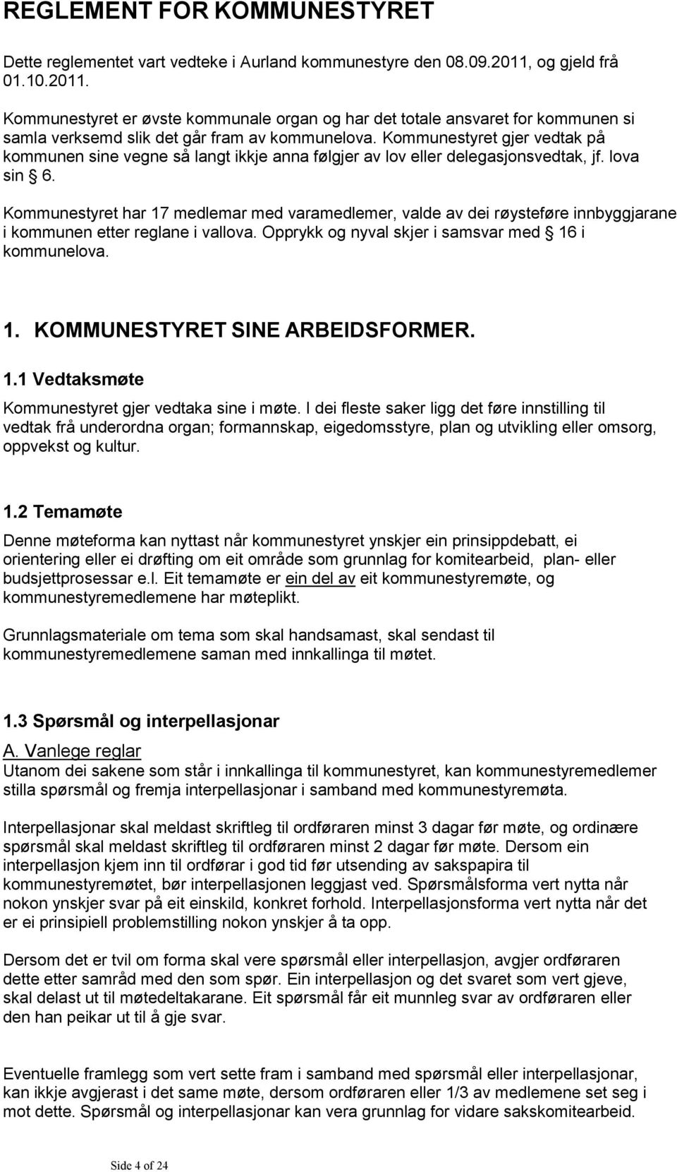 Kommunestyret gjer vedtak på kommunen sine vegne så langt ikkje anna følgjer av lov eller delegasjonsvedtak, jf. lova sin 6.