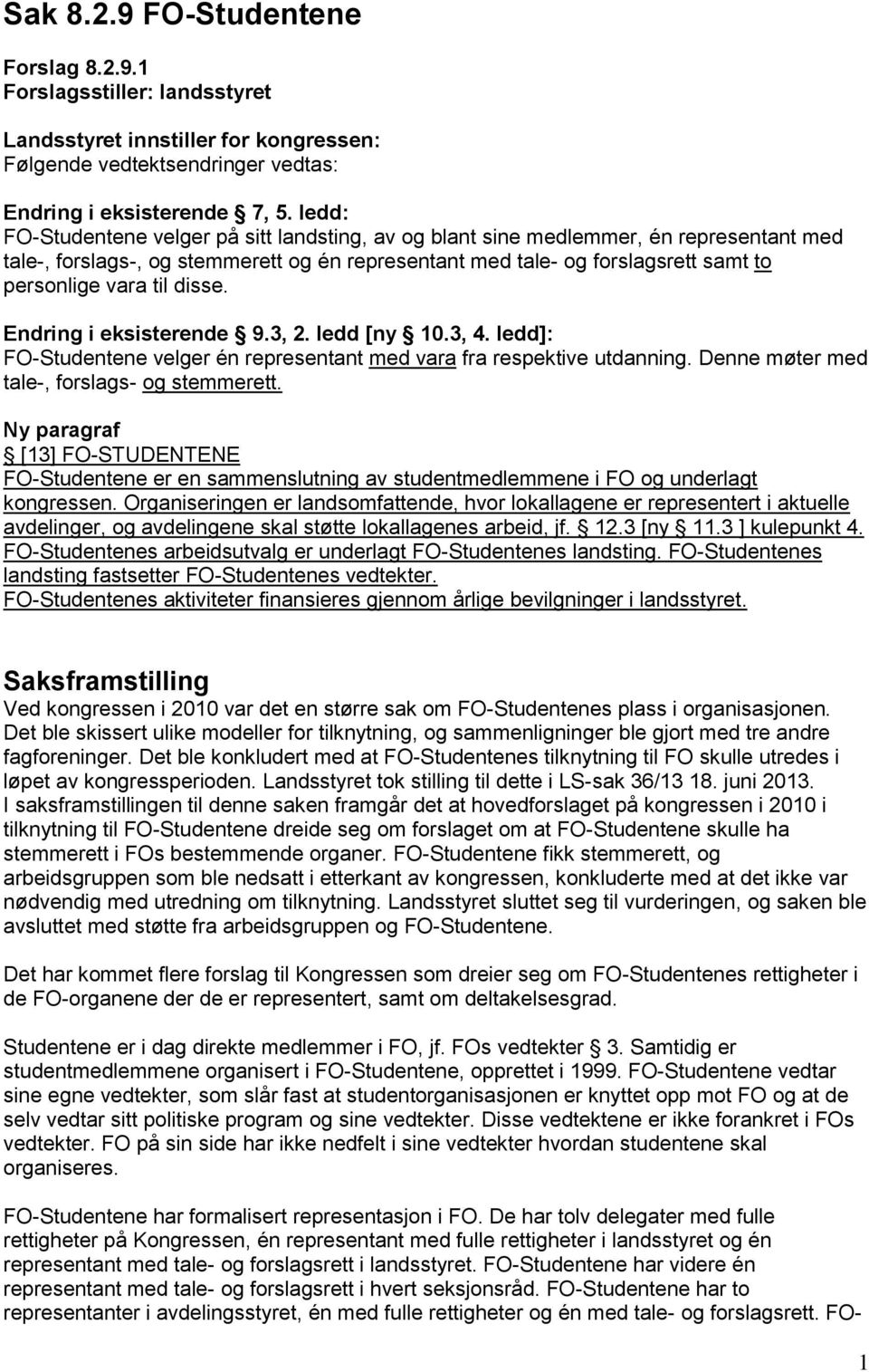 disse. Endring i eksisterende 9.3, 2. ledd [ny 10.3, 4. ledd]: FO-Studentene velger én representant med vara fra respektive utdanning. Denne møter med tale-, forslags- og stemmerett.