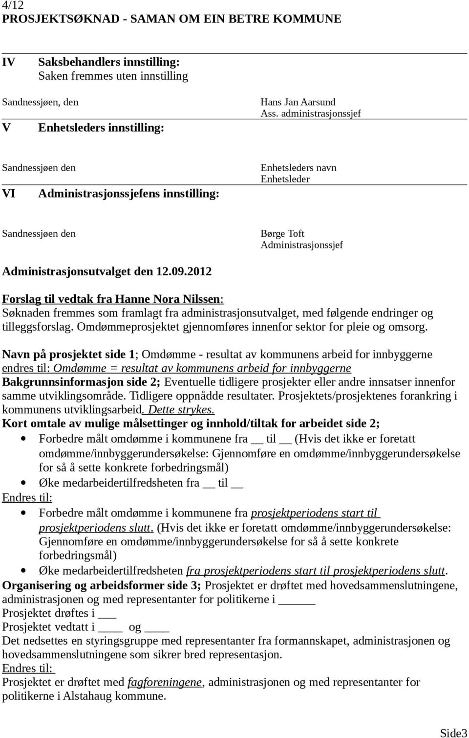 2012 Forslag til vedtak fra Hanne Nora Nilssen : Søknaden fremmes som framlagt fra administrasjonsutvalget, med følgende endringer og tilleggsforslag.