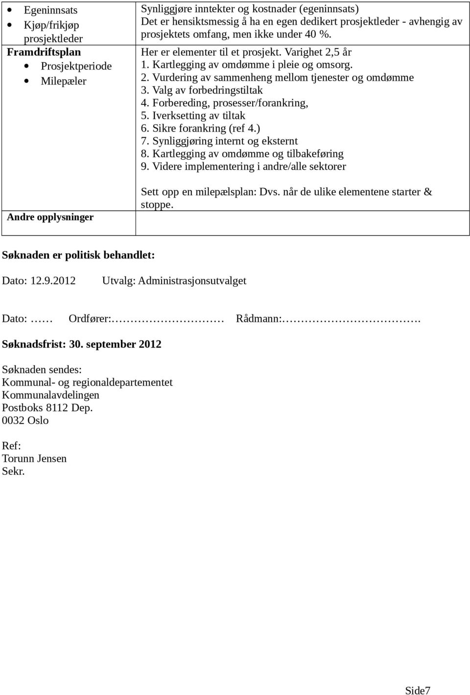 Valg av forbedringstiltak 4. Forbereding, prosesser/forankring, 5. Iverksetting av tiltak 6. Sikre forankring (ref 4.) 7. Synliggjøring internt og eksternt 8.