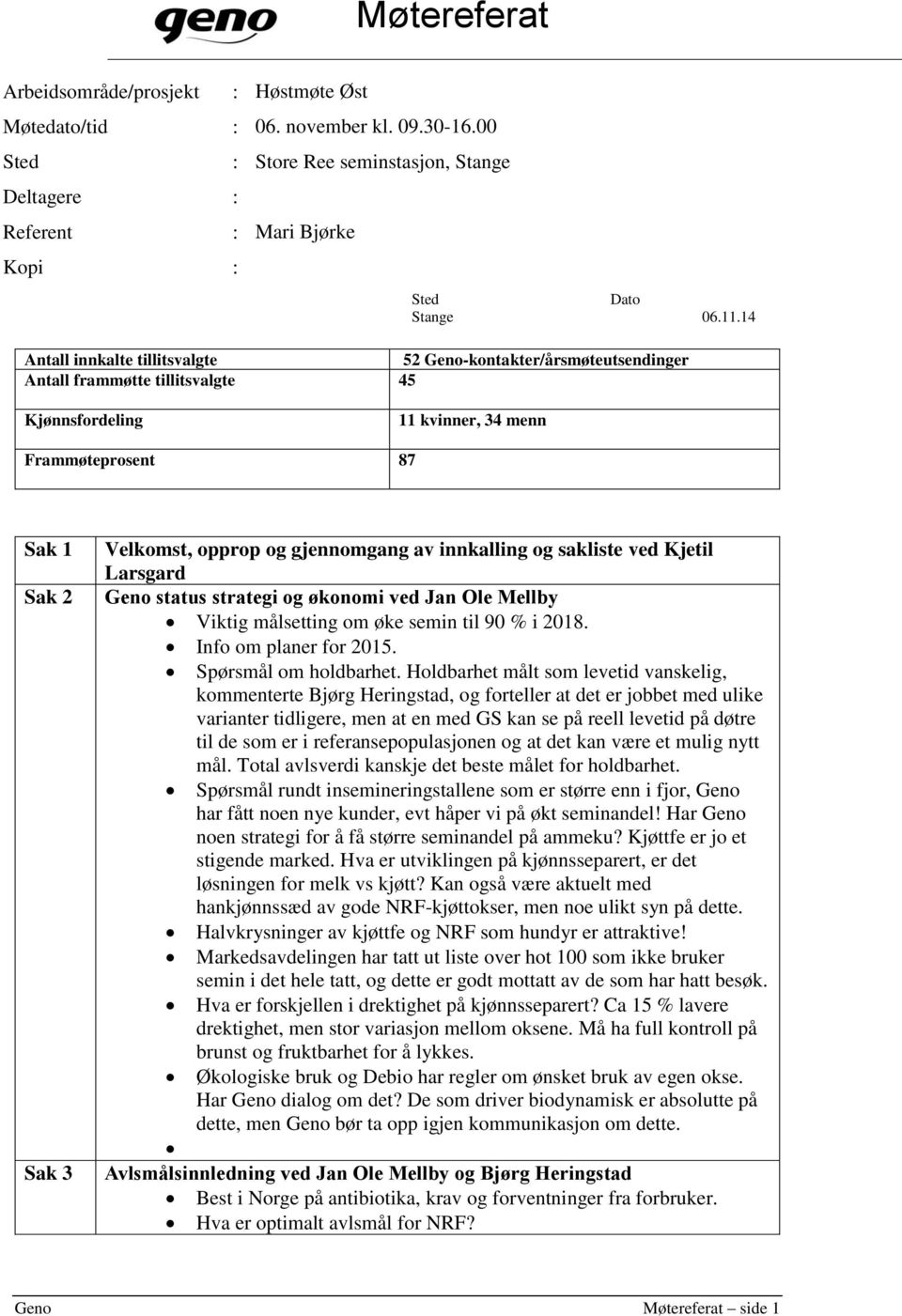 gjennomgang av innkalling og sakliste ved Kjetil Larsgard Geno status strategi og økonomi ved Jan Ole Mellby Viktig målsetting om øke semin til 90 % i 2018. Info om planer for 2015.