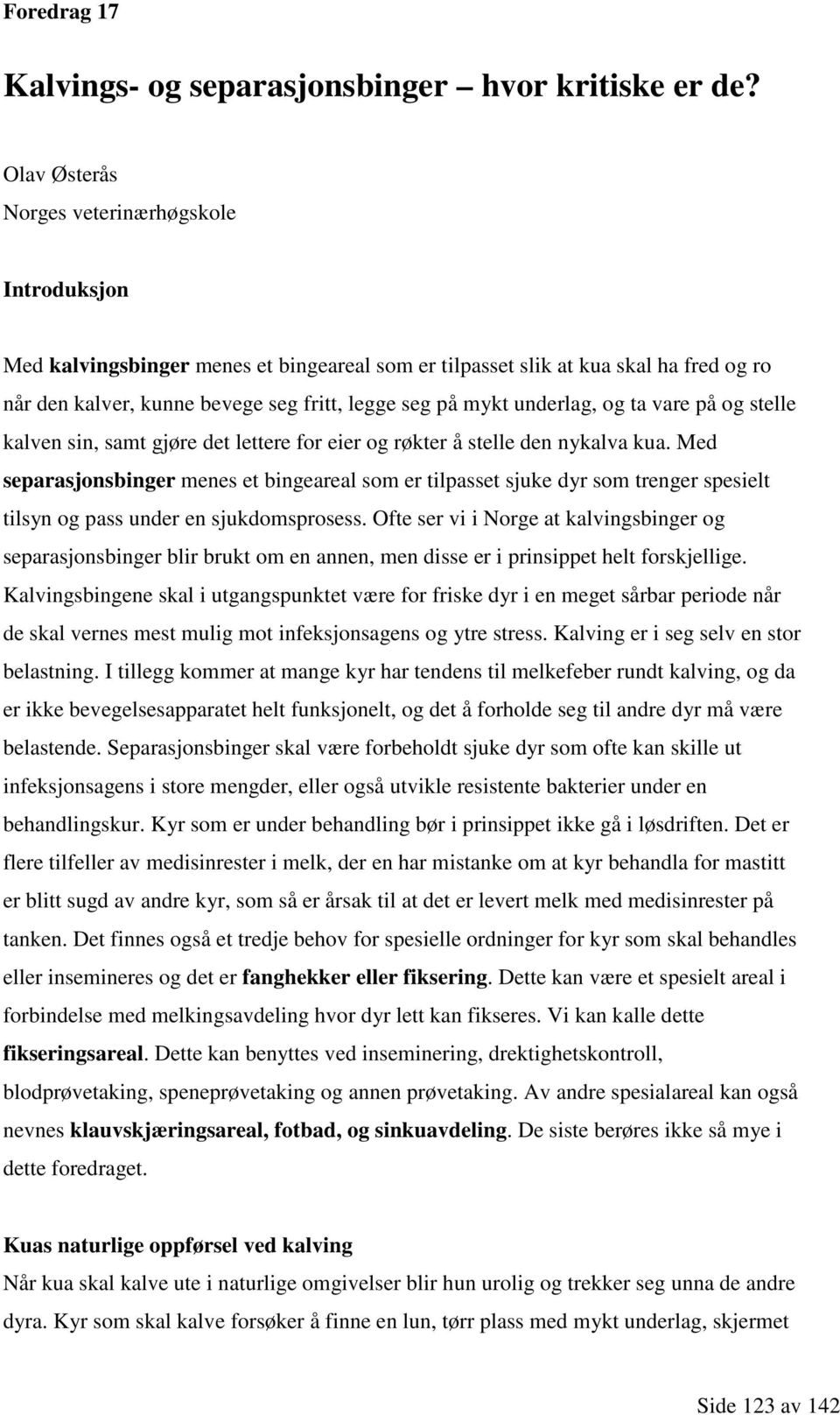 underlag, og ta vare på og stelle kalven sin, samt gjøre det lettere for eier og røkter å stelle den nykalva kua.