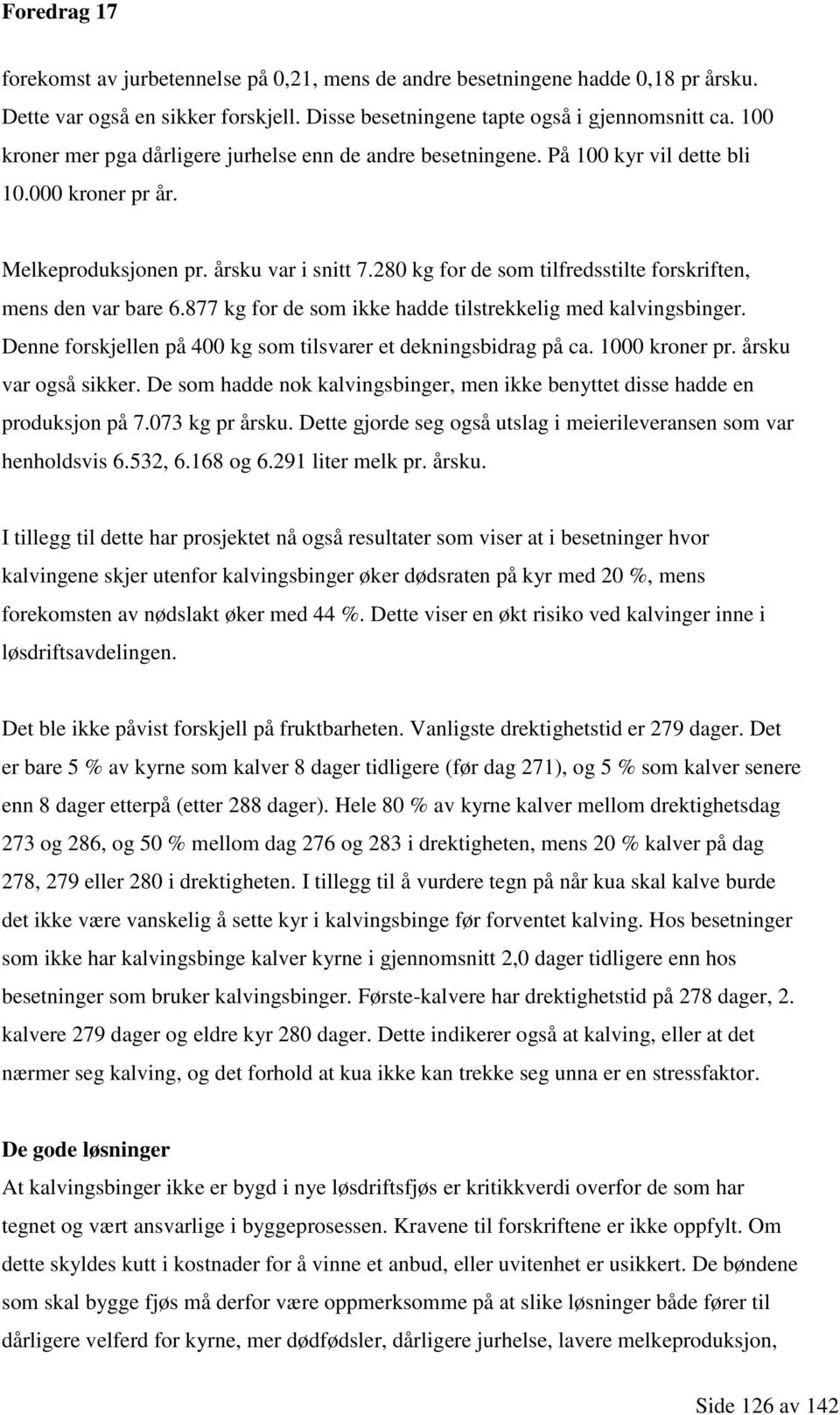 280 kg for de som tilfredsstilte forskriften, mens den var bare 6.877 kg for de som ikke hadde tilstrekkelig med kalvingsbinger. Denne forskjellen på 400 kg som tilsvarer et dekningsbidrag på ca.