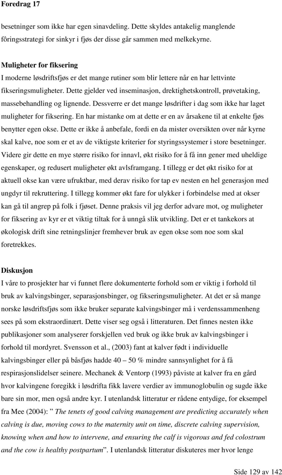 Dette gjelder ved inseminasjon, drektighetskontroll, prøvetaking, massebehandling og lignende. Dessverre er det mange løsdrifter i dag som ikke har laget muligheter for fiksering.