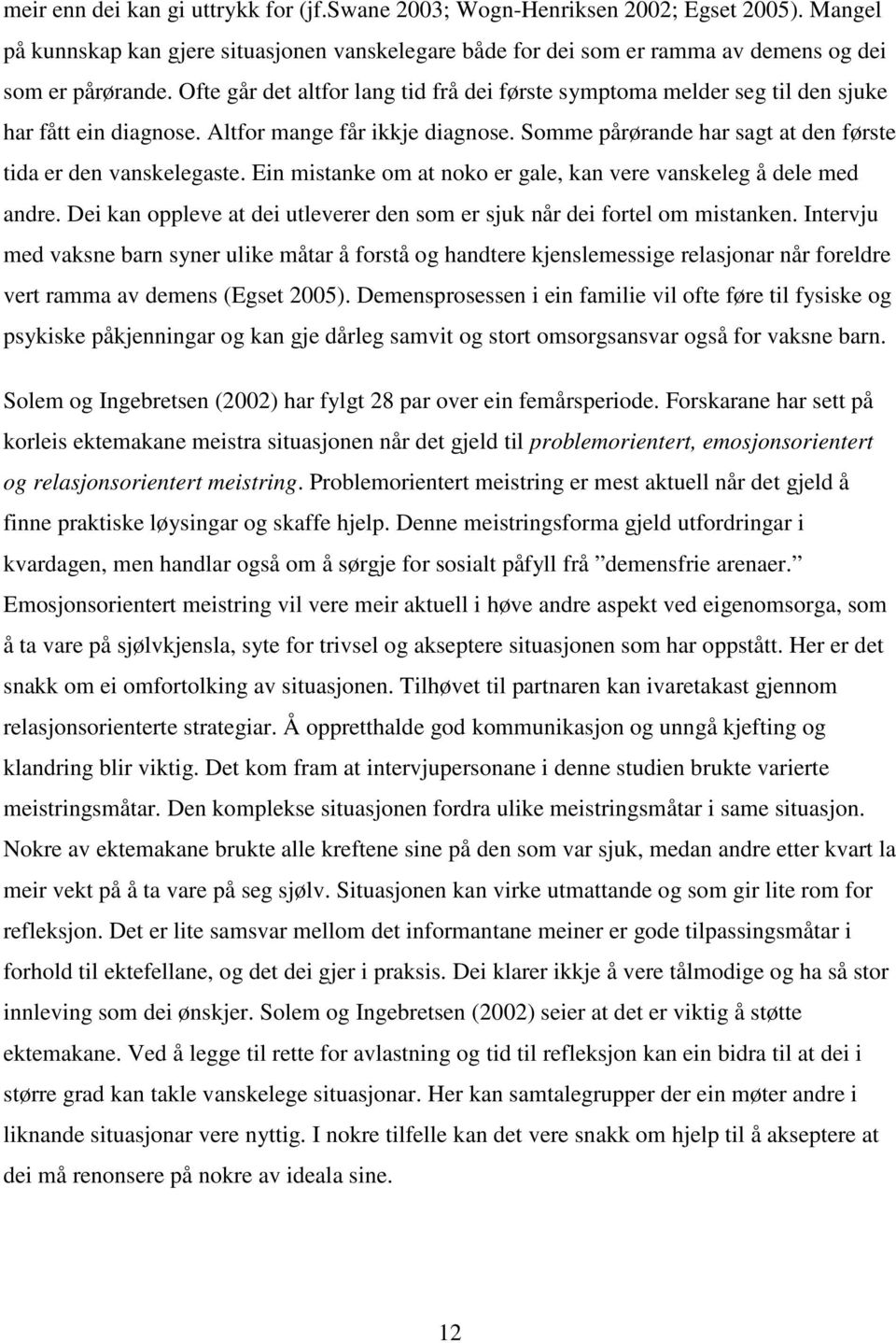 Ein mistanke om at noko er gale, kan vere vanskeleg å dele med andre. Dei kan oppleve at dei utleverer den som er sjuk når dei fortel om mistanken.