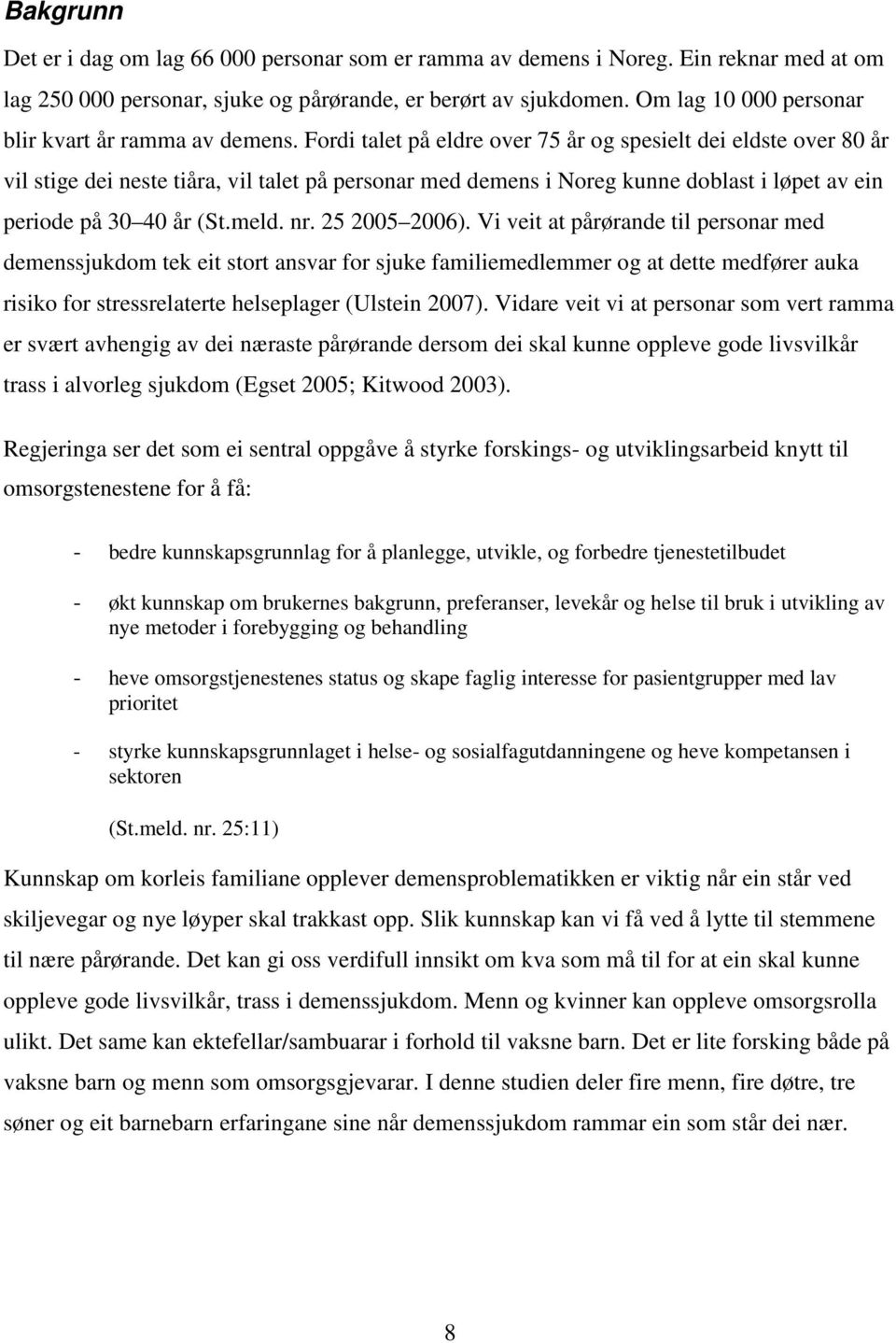 Fordi talet på eldre over 75 år og spesielt dei eldste over 80 år vil stige dei neste tiåra, vil talet på personar med demens i Noreg kunne doblast i løpet av ein periode på 30 40 år (St.meld. nr.