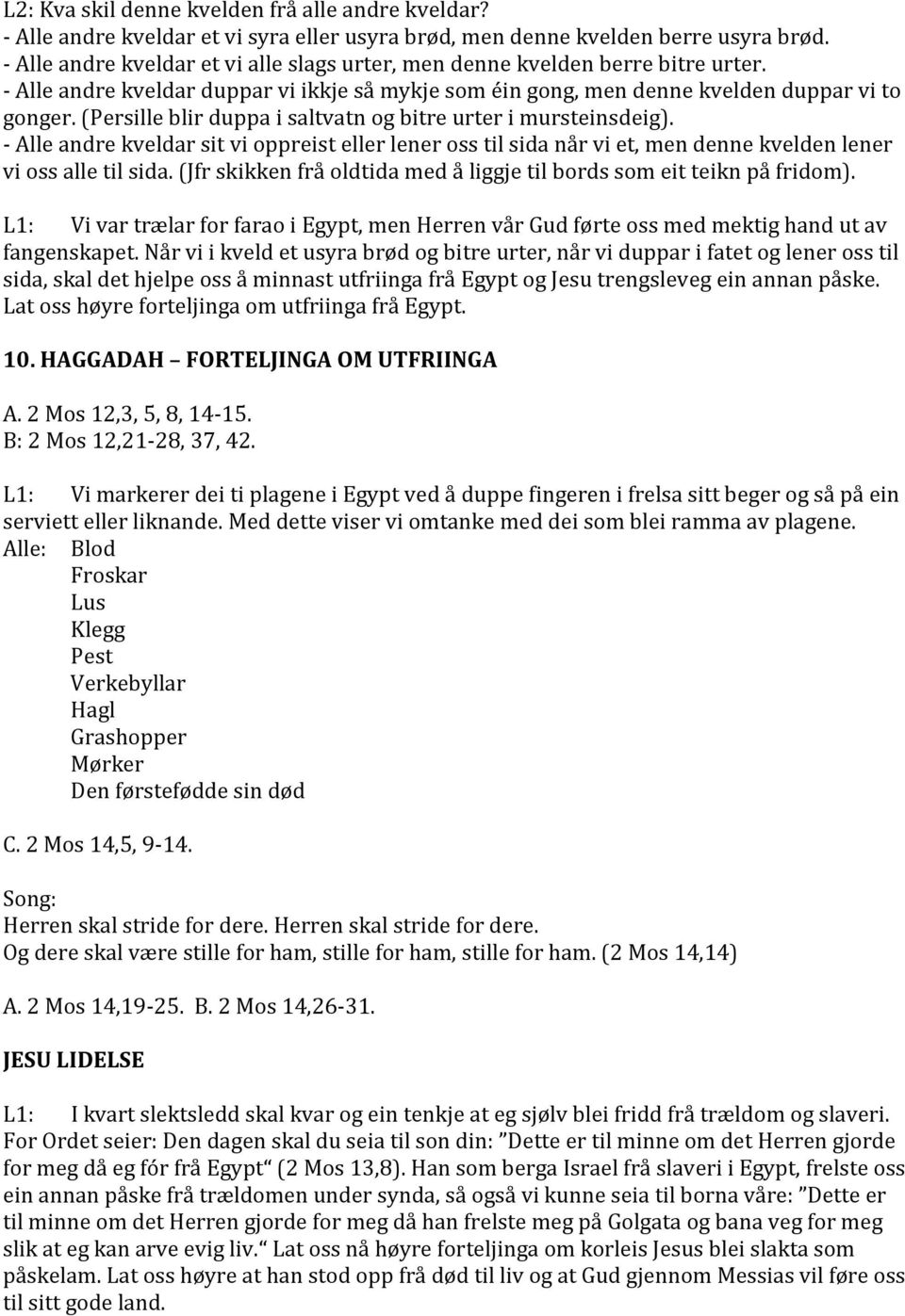 (Persille blir duppa i saltvatn og bitre urter i mursteinsdeig). - Alle andre kveldar sit vi oppreist eller lener oss til sida når vi et, men denne kvelden lener vi oss alle til sida.