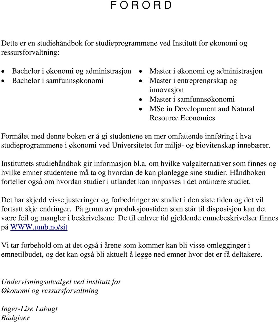 innføring i hva studieprogrammene i økonomi ved Universitetet for miljø- og biovitenskap innebærer. Instituttets studiehåndbok gir informasjon bl.a. om hvilke valgalternativer som finnes og hvilke emner studentene må ta og hvordan de kan planlegge sine studier.