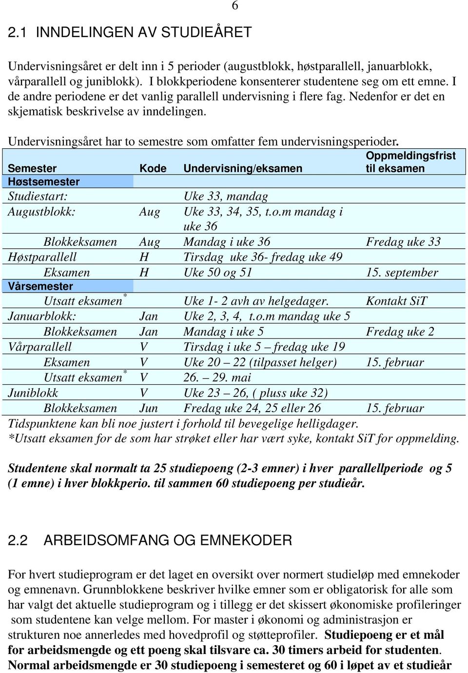 Undervisningsåret har to semestre som omfatter fem undervisningsperioder.