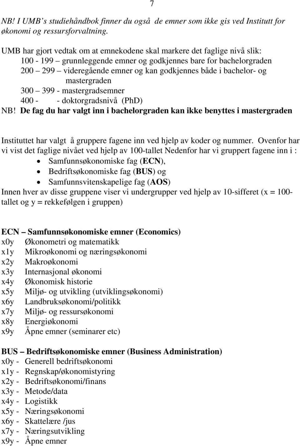 bachelor- og mastergraden 300 399 - mastergradsemner 400 - - doktorgradsnivå (PhD) NB!