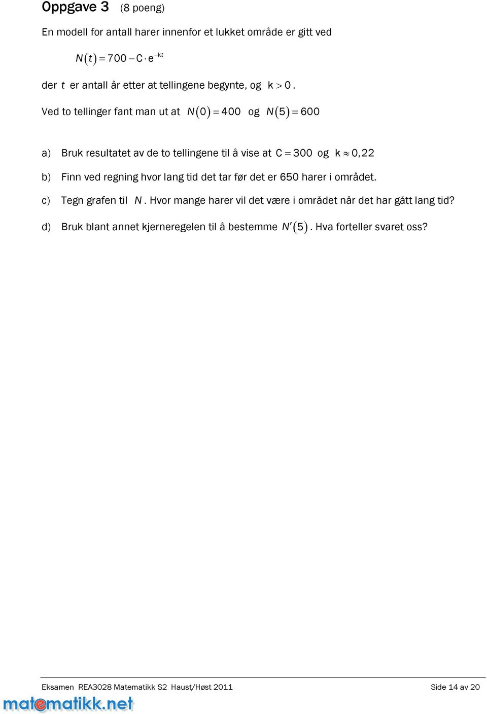 Ved to tellinger fant man ut at N 0 400 og N 5 600 a) Bruk resultatet av de to tellingene til å vise at C 300 og k 0, b) Finn ved regning hvor